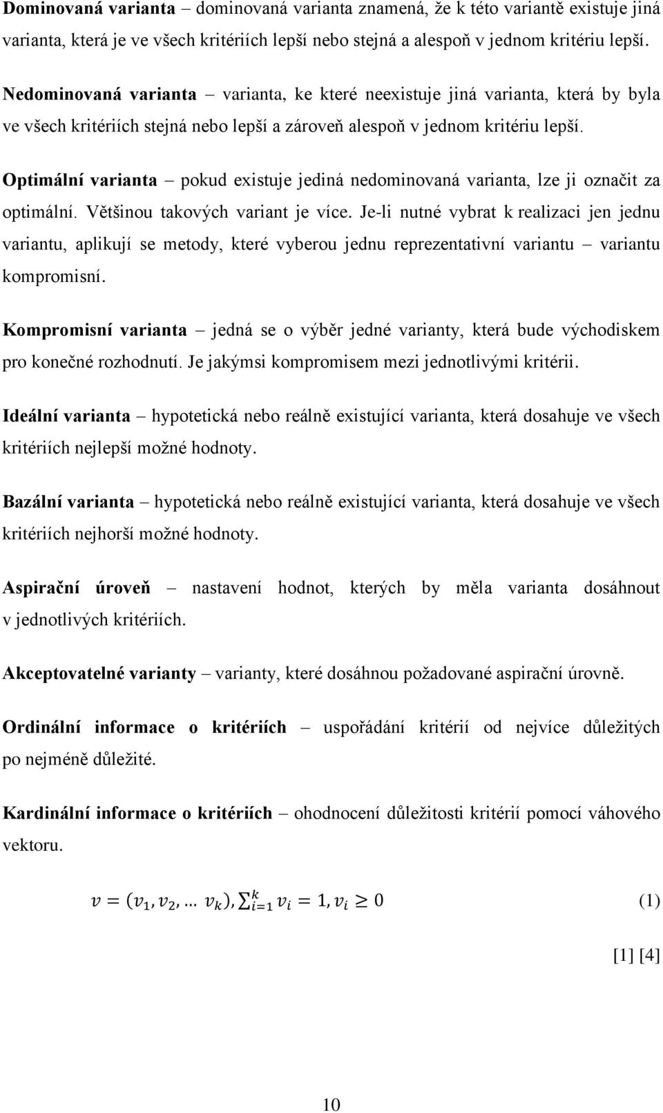 Optimální varianta pokud existuje jediná nedominovaná varianta, lze ji označit za optimální. Většinou takových variant je více.