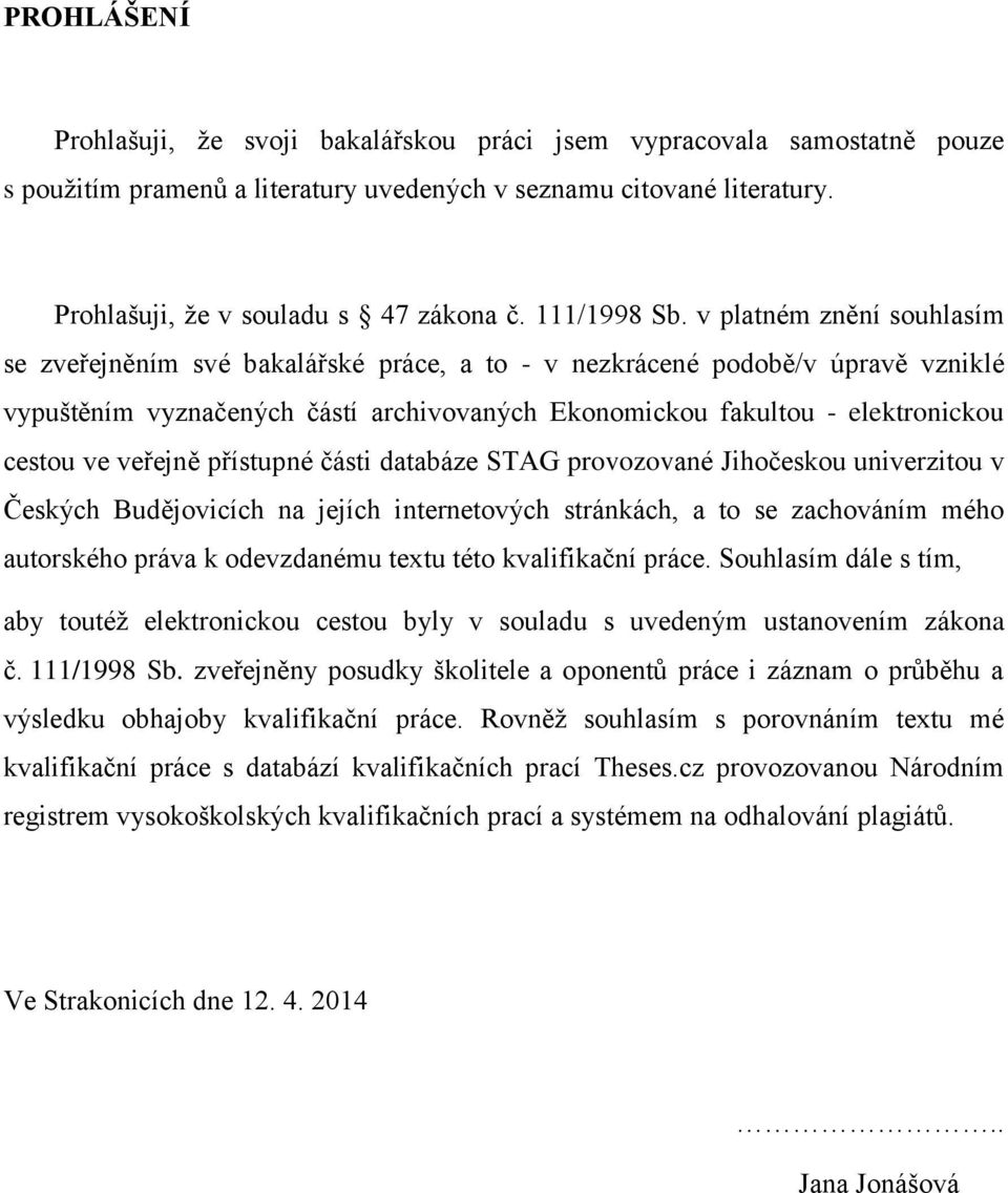 v platném znění souhlasím se zveřejněním své bakalářské práce, a to - v nezkrácené podobě/v úpravě vzniklé vypuštěním vyznačených částí archivovaných Ekonomickou fakultou - elektronickou cestou ve