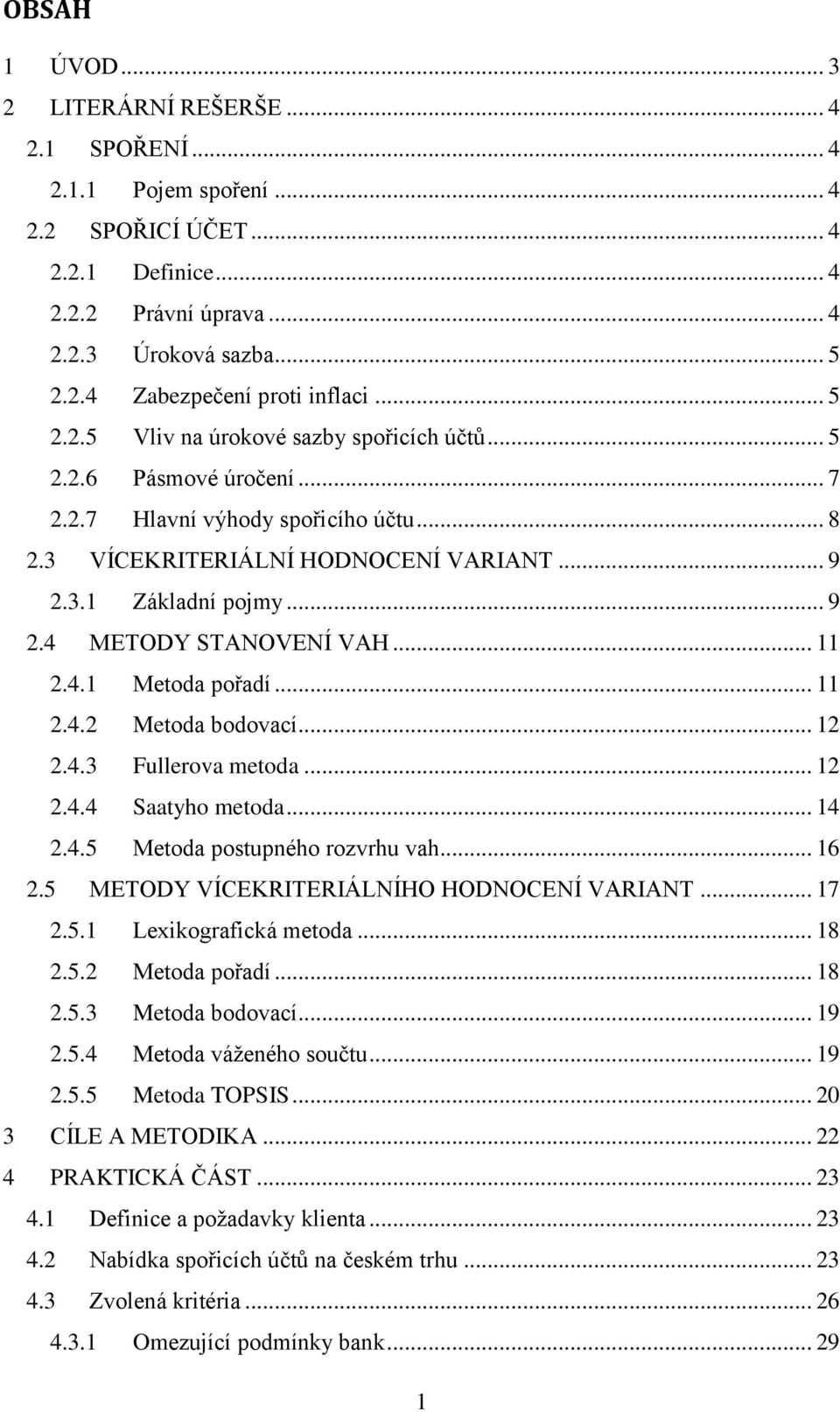 .. 11 2.4.1 Metoda pořadí... 11 2.4.2 Metoda bodovací... 12 2.4.3 Fullerova metoda... 12 2.4.4 Saatyho metoda... 14 2.4.5 Metoda postupného rozvrhu vah... 16 2.