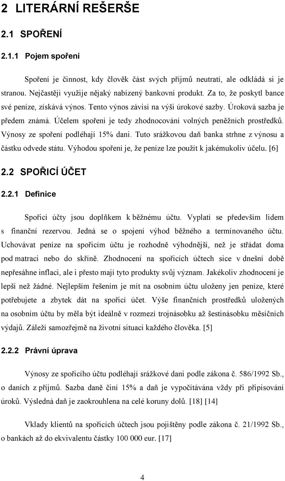 Výnosy ze spoření podléhají 15% dani. Tuto sráţkovou daň banka strhne z výnosu a částku odvede státu. Výhodou spoření je, ţe peníze lze pouţít k jakémukoliv účelu. [6] 2.