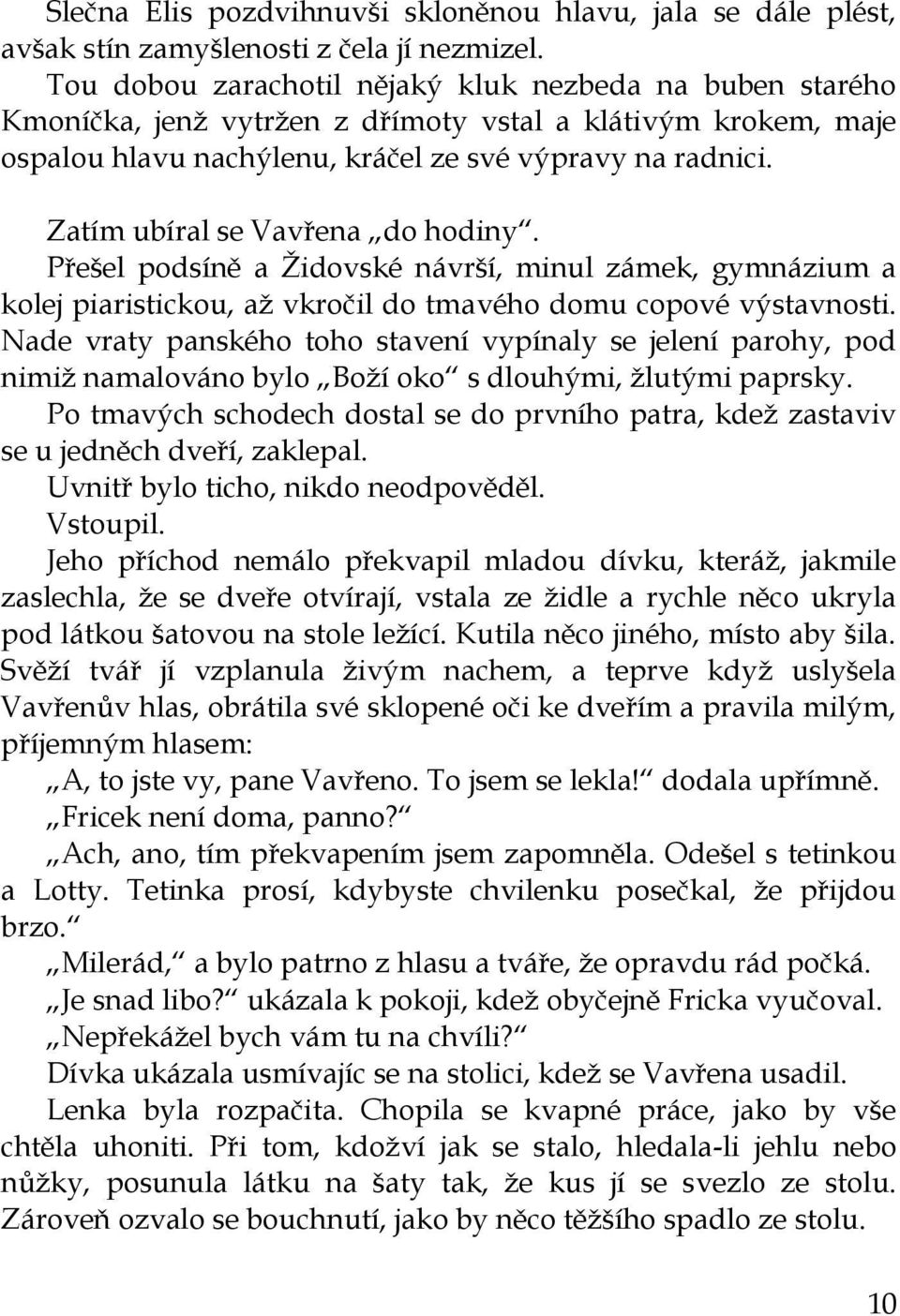 Zatím ubíral se Vavřena do hodiny. Přešel podsíně a Ţidovské návrší, minul zámek, gymnázium a kolej piaristickou, aţ vkročil do tmavého domu copové výstavnosti.