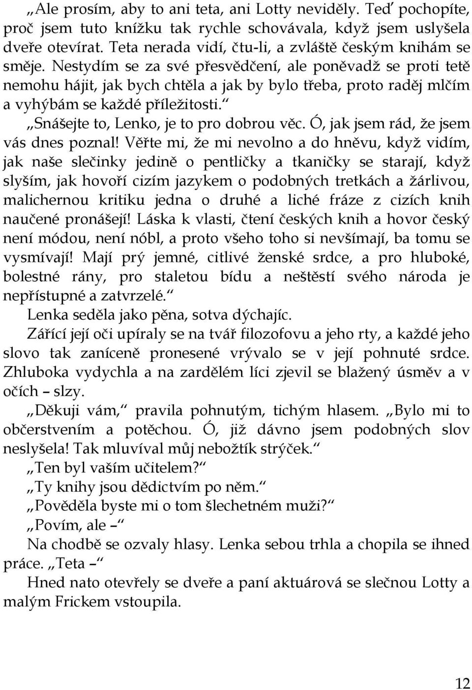 Nestydím se za své přesvědčení, ale poněvadţ se proti tetě nemohu hájit, jak bych chtěla a jak by bylo třeba, proto raděj mlčím a vyhýbám se kaţdé příleţitosti.