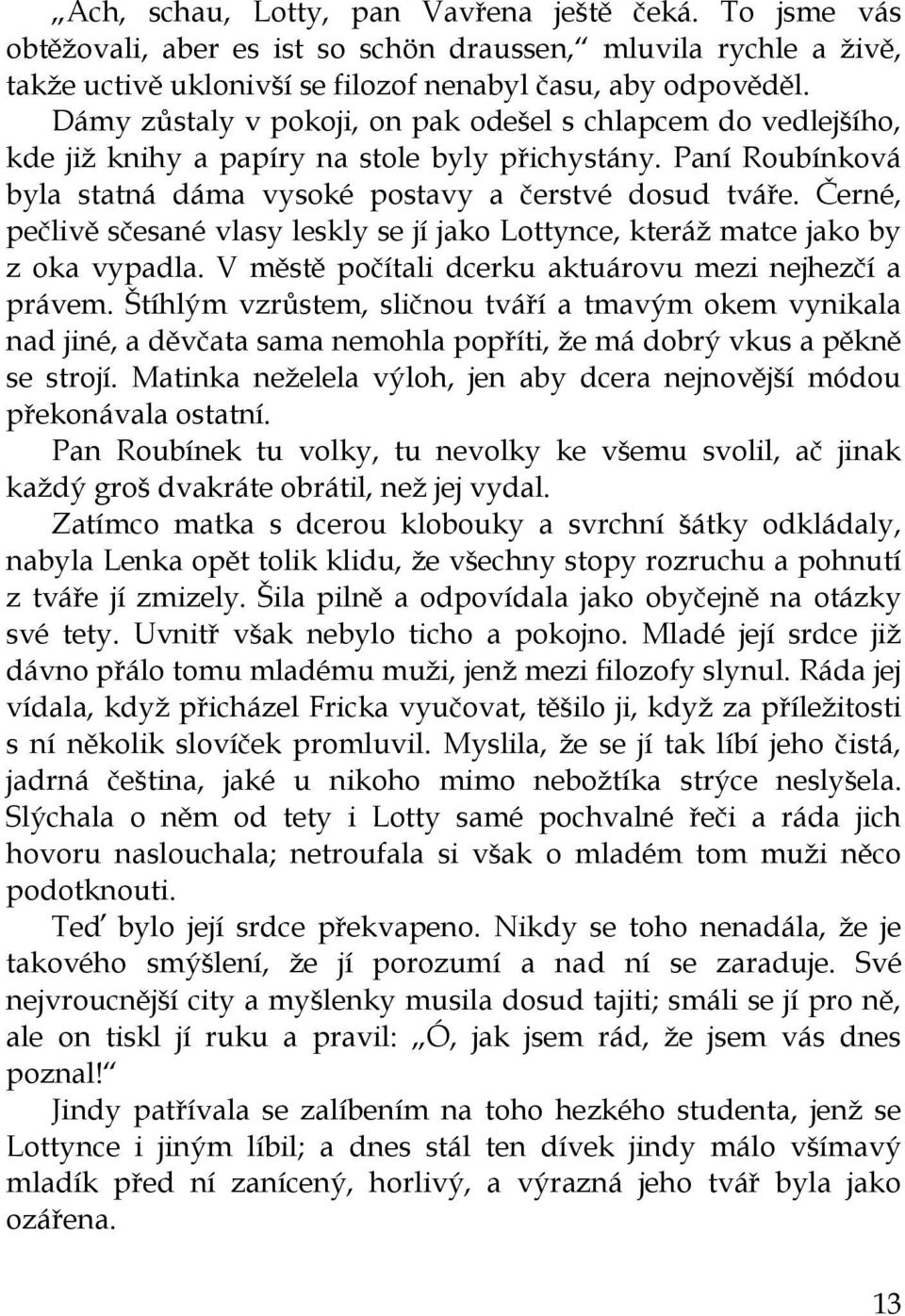 Černé, pečlivě sčesané vlasy leskly se jí jako Lottynce, kteráţ matce jako by z oka vypadla. V městě počítali dcerku aktuárovu mezi nejhezčí a právem.