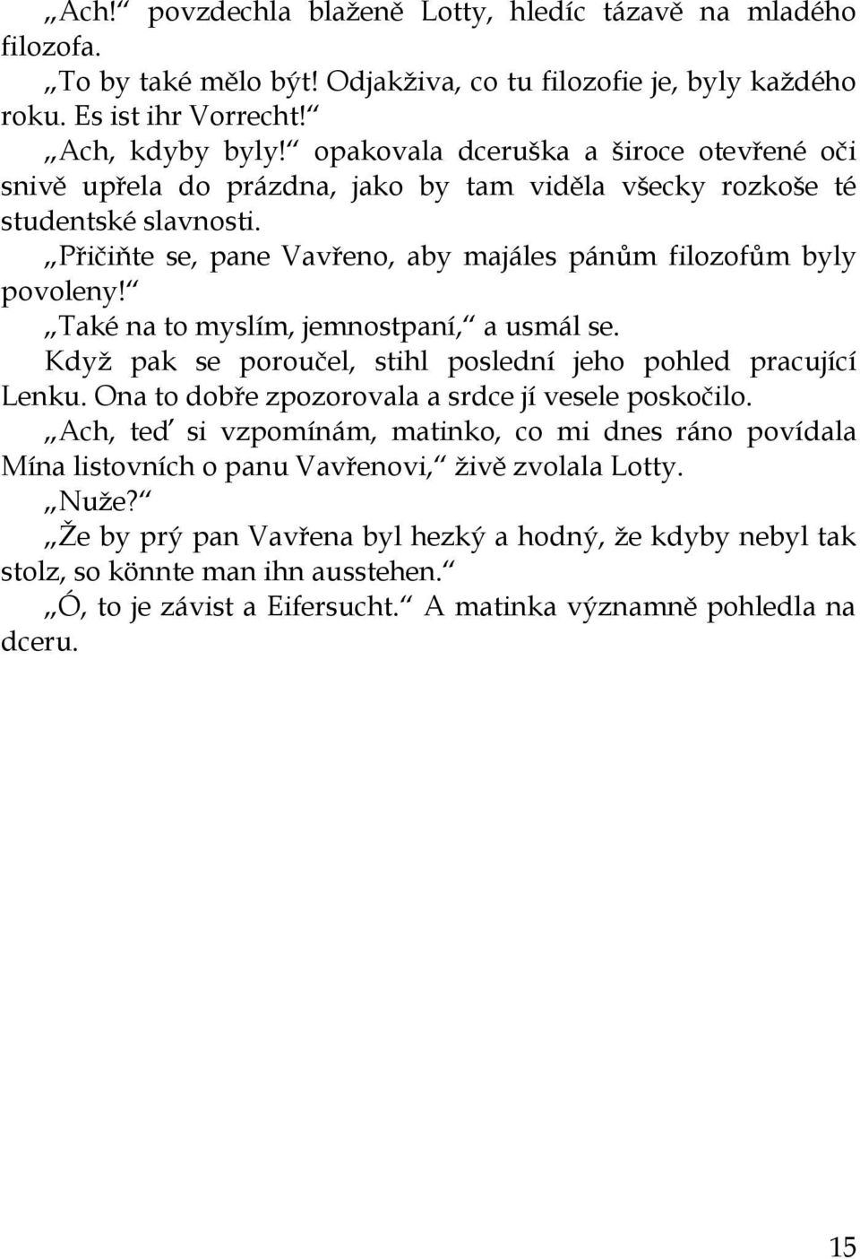 Také na to myslím, jemnostpaní, a usmál se. Kdyţ pak se poroučel, stihl poslední jeho pohled pracující Lenku. Ona to dobře zpozorovala a srdce jí vesele poskočilo.