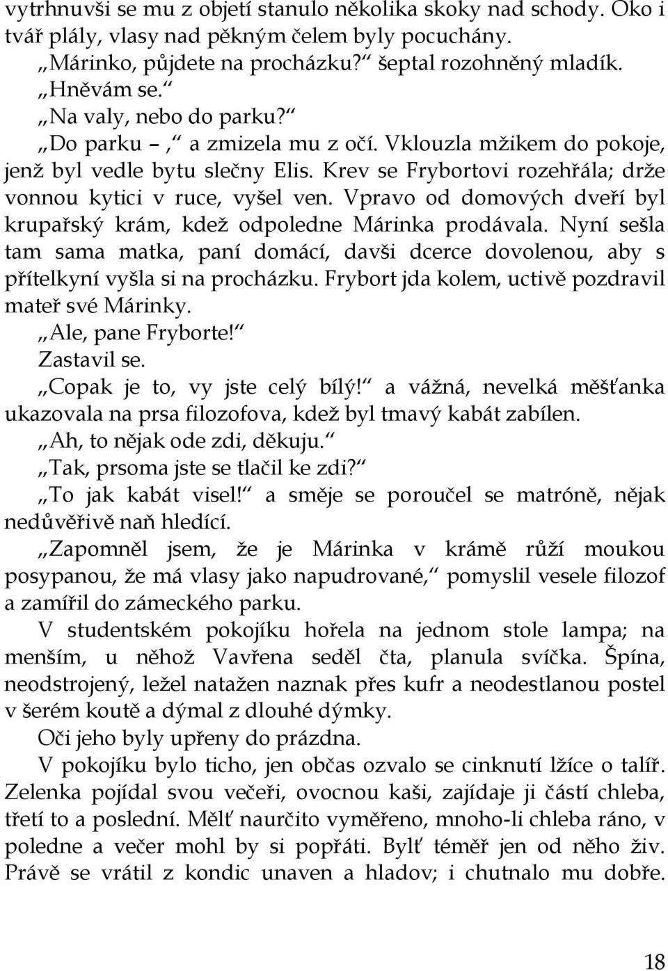 Vpravo od domových dveří byl krupařský krám, kdeţ odpoledne Márinka prodávala. Nyní sešla tam sama matka, paní domácí, davši dcerce dovolenou, aby s přítelkyní vyšla si na procházku.