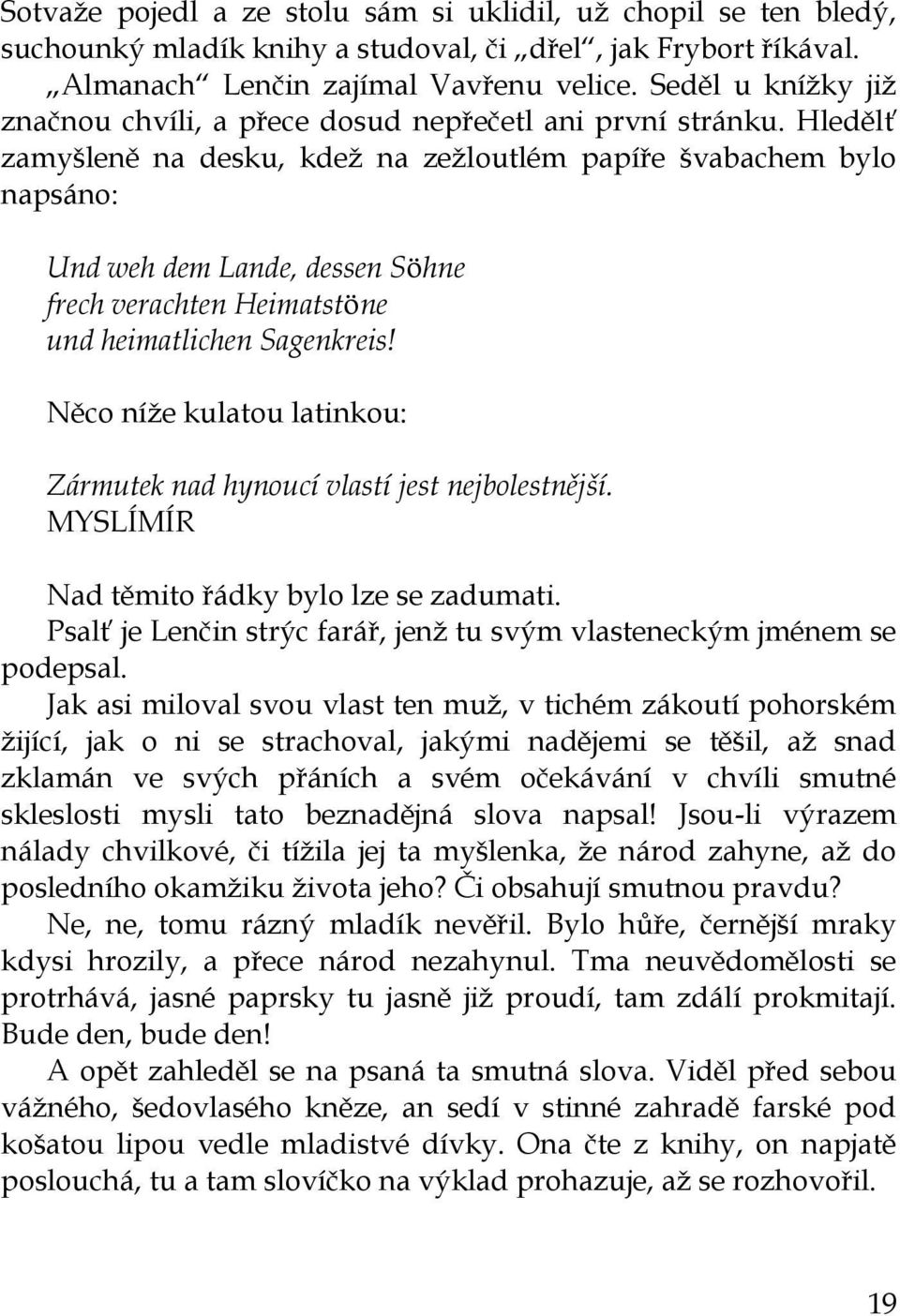 Hledělť zamyšleně na desku, kdeţ na zeţloutlém papíře švabachem bylo napsáno: Und weh dem Lande, dessen Söhne frech verachten Heimatstöne und heimatlichen Sagenkreis!