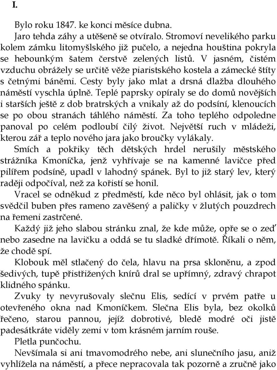 V jasném, čistém vzduchu obráţely se určitě věţe piaristského kostela a zámecké štíty s četnými báněmi. Cesty byly jako mlat a drsná dlaţba dlouhého náměstí vyschla úplně.