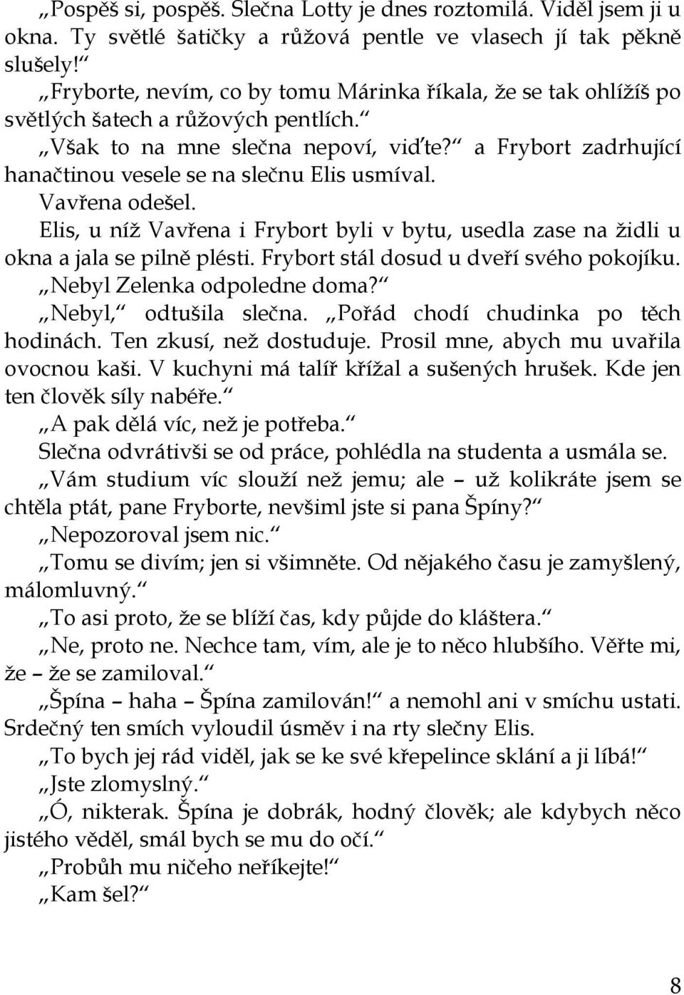 a Frybort zadrhující hanačtinou vesele se na slečnu Elis usmíval. Vavřena odešel. Elis, u níţ Vavřena i Frybort byli v bytu, usedla zase na ţidli u okna a jala se pilně plésti.