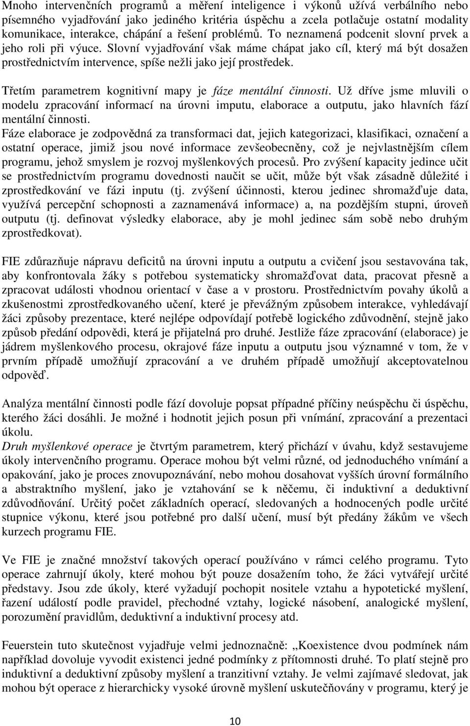 Slovní vyjadřování však máme chápat jako cíl, který má být dosažen prostřednictvím intervence, spíše nežli jako její prostředek. Třetím parametrem kognitivní mapy je fáze mentální činnosti.