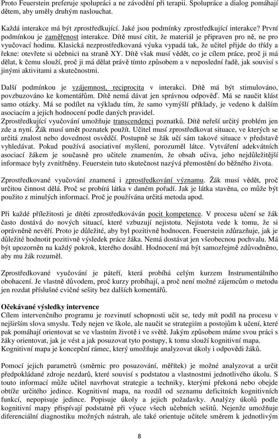 Klasická nezprostředkovaná výuka vypadá tak, že učitel přijde do třídy a řekne: otevřete si učebnici na straně XY.