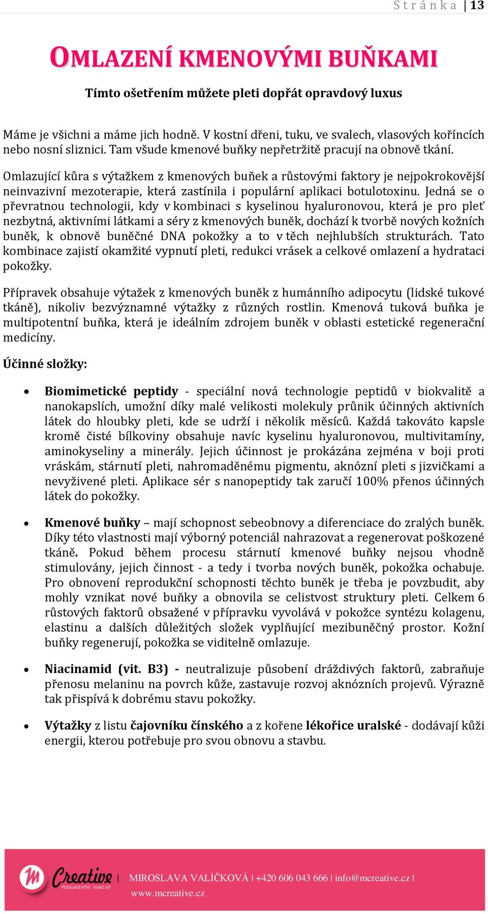 Omlazující kůra s výtažkem z kmenových buňek a růstovými faktory je nejpokrokovější neinvazivní mezoterapie, která zastínila i populární aplikaci botulotoxinu.