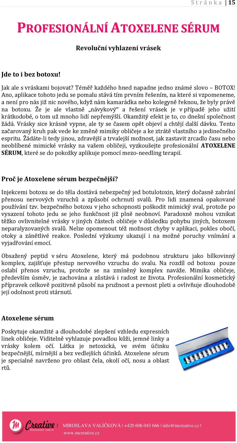 Že je ale vlastně návykový a řešení vrásek je v případě jeho užití krátkodobé, o tom už mnoho lidí nepřemýšlí. Okamžitý efekt je to, co dnešní společnost žádá.