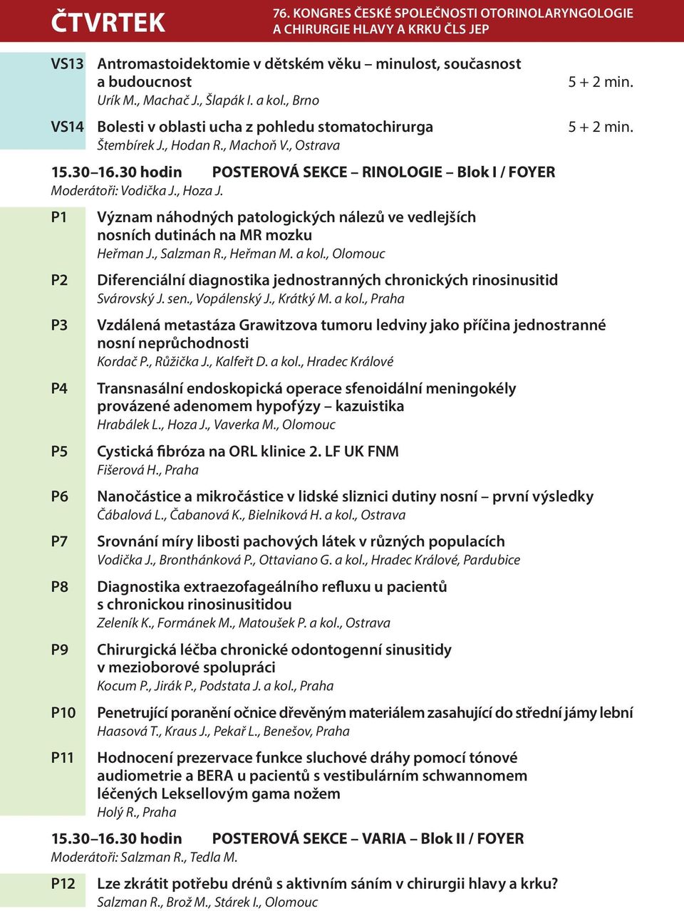 P1 P2 P3 P4 P5 P6 P7 P8 P9 P10 P11 Význam náhodných patologických nálezů ve vedlejších nosních dutinách na MR mozku Heřman J., Salzman R., Heřman M. a kol.