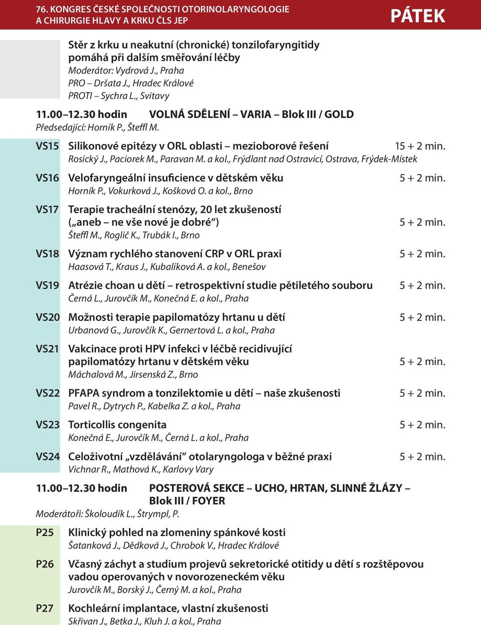 VS15 Silikonové epitézy v ORL oblasti mezioborové řešení 15 + 2 min. Rosický J., Paciorek M., Paravan M. a kol.