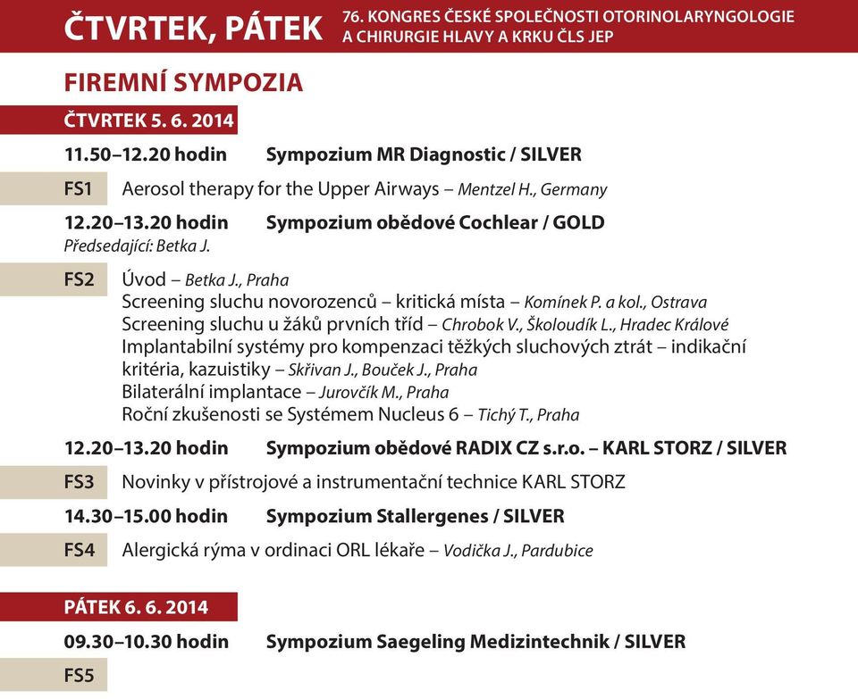 , Praha Screening sluchu novorozenců kritická místa Komínek P. a kol., Ostrava Screening sluchu u žáků prvních tříd Chrobok V., Školoudík L.