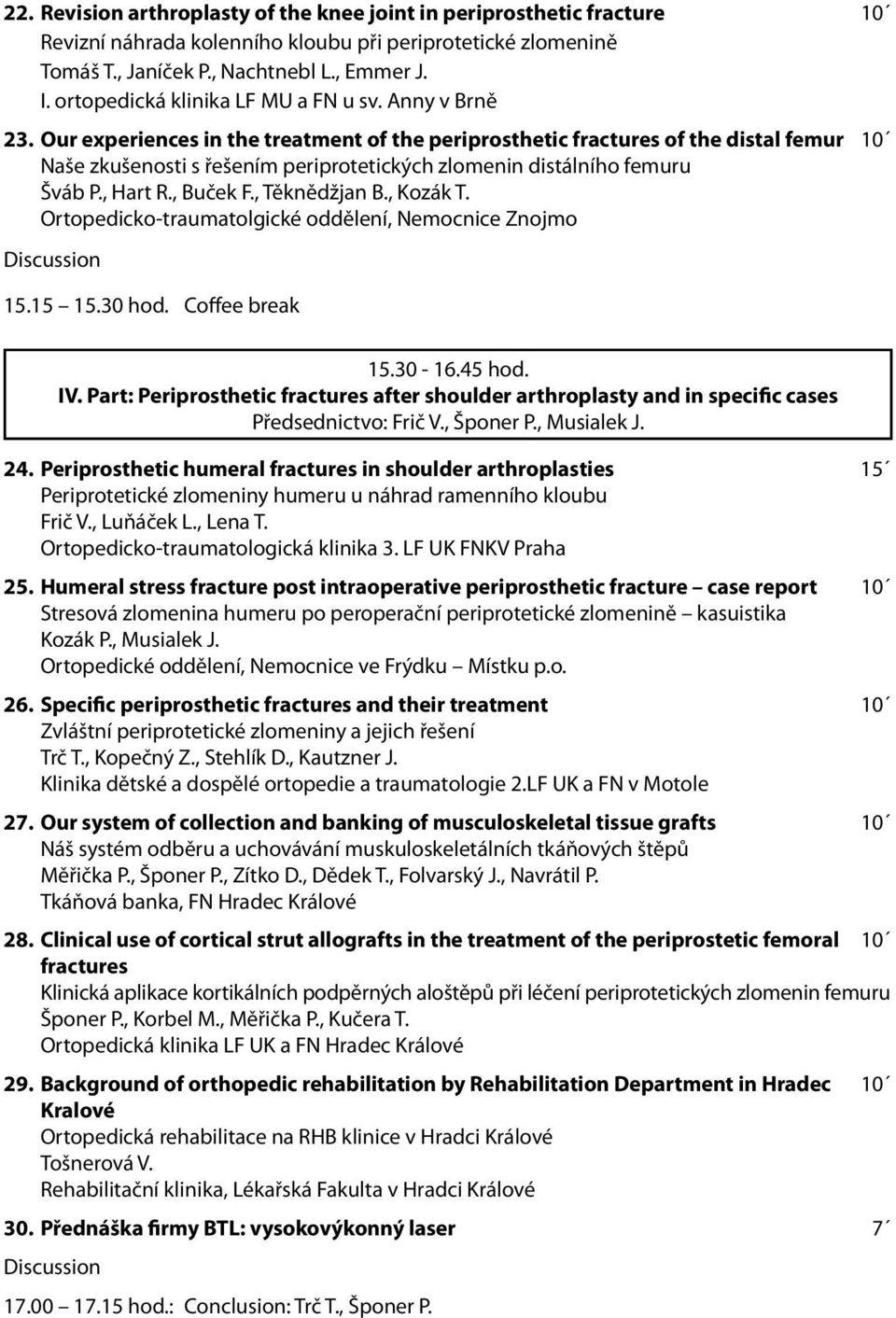 Our experiences in the treatment of the periprosthetic fractures of the distal femur 10 Naše zkušenosti s řešením periprotetických zlomenin distálního femuru Šváb P., Hart R., Buček F., Těknědžjan B.