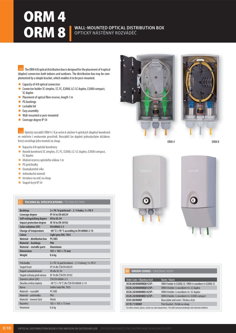 Capacity of 4/8 optical connectors Connector holder SC simplex, ST, FC, E2000, LC/ LC duplex, E2000 compact, SC duplex Placement of optical fiber reserve, length 1 m PG bushings Lockable lid Easy