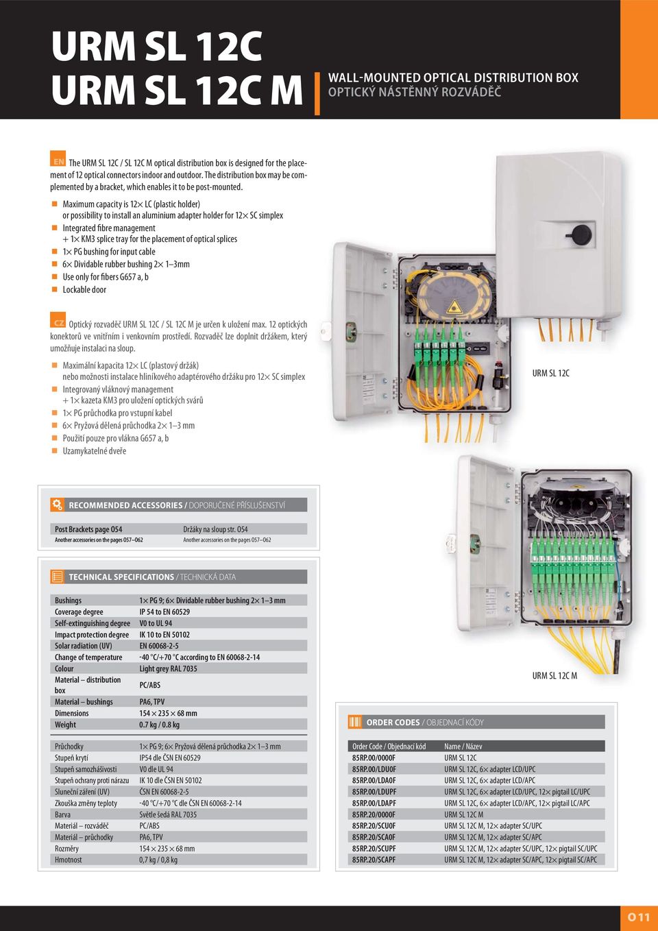 Maximum capacity is 12 LC (plastic holder) or possibility to install an aluminium adapter holder for 12 SC simplex Integrated fibre management + 1 KM3 splice tray for the placement of optical splices