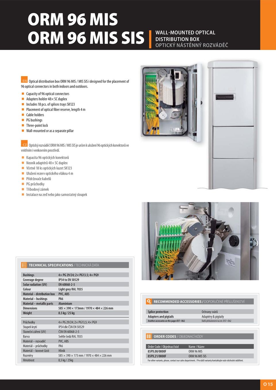 of splices trays SK123 Placement of optical fiber reserve, length 4 m Cable holders PG bushings Three-point lock Wall-mounted or as a separate pillar CZ Optický rozváděč ORM 96 MIS / MIS SIS je určen