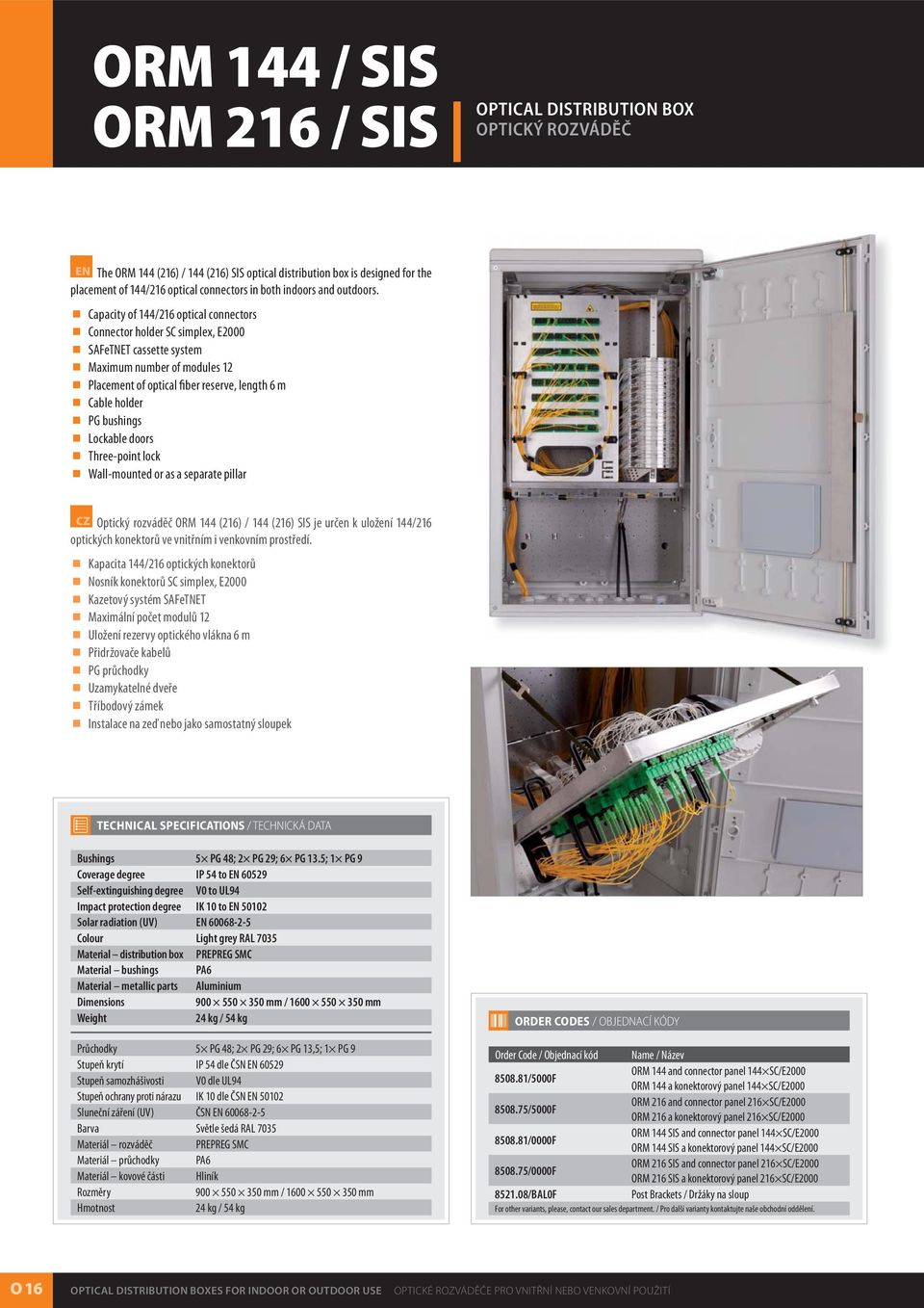 Capacity of 144/216 optical connectors Connector holder SC simplex, E2000 SAFeTNET cassette system Maximum number of modules 12 Placement of optical fiber reserve, length 6 m Cable holder PG bushings