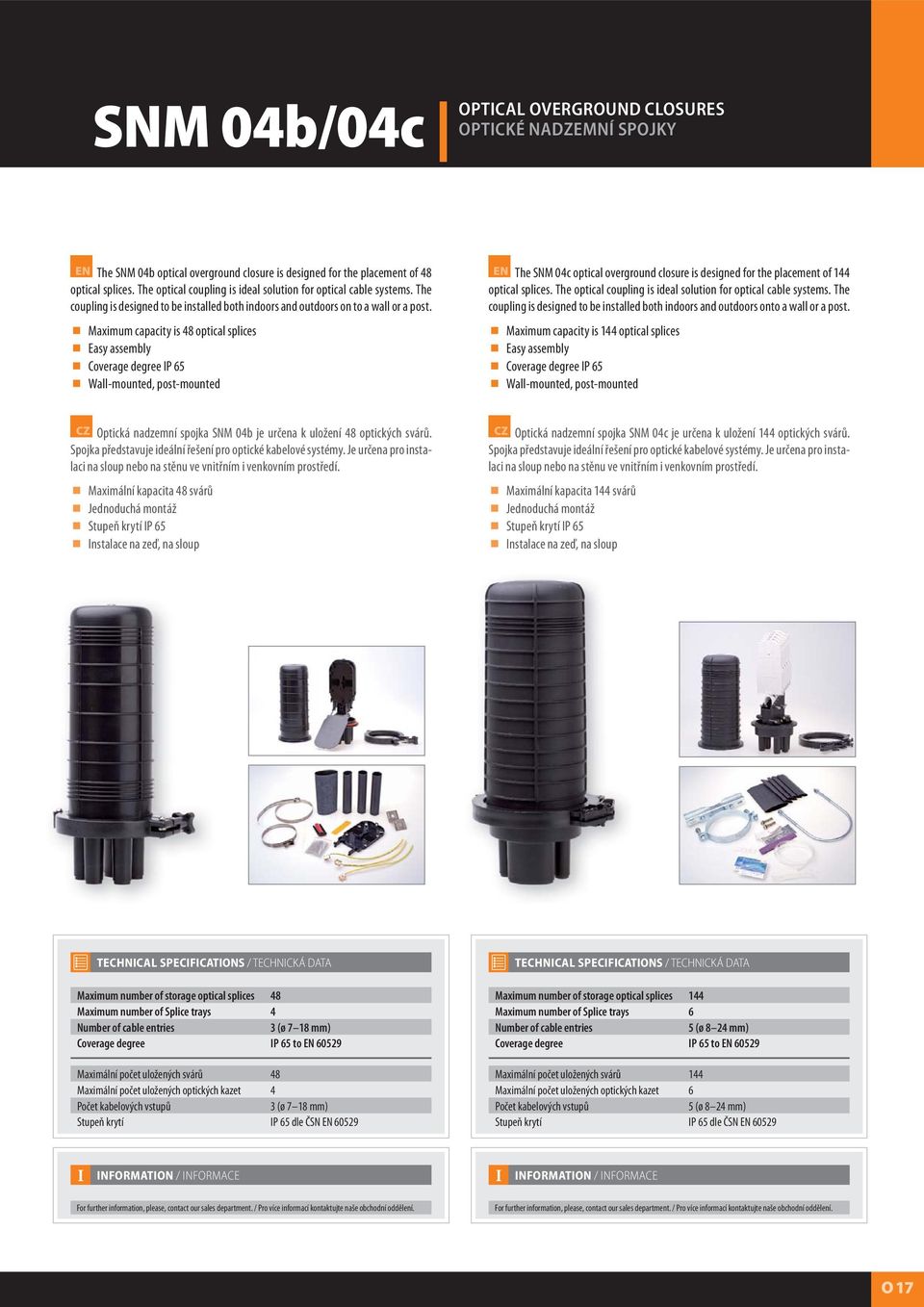 Maximum capacity is 48 optical splices Easy assembly Coverage degree IP 65 Wall-mounted, post-mounted EN The SNM 04c optical overground closure is designed for the placement of 144 optical splices.