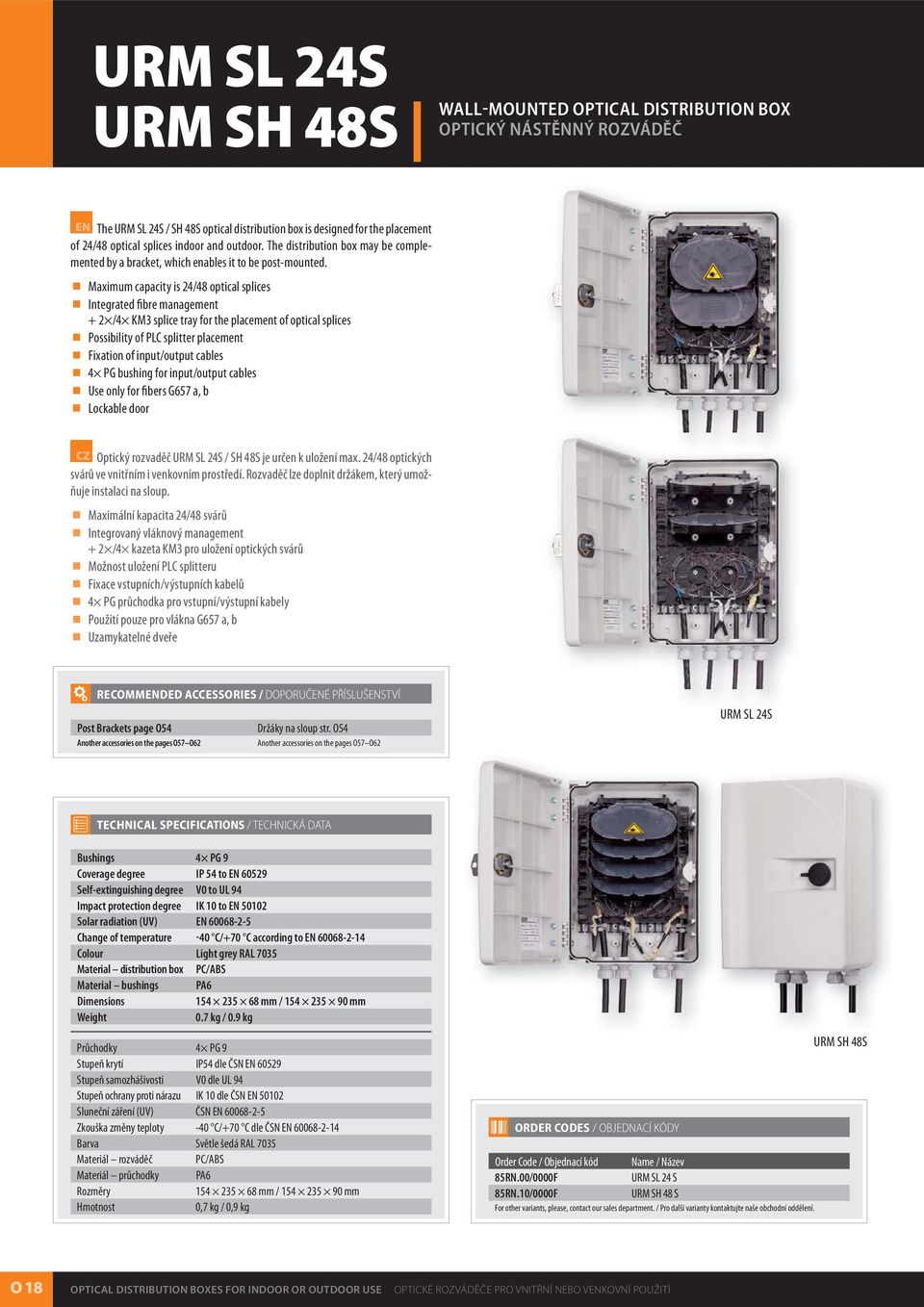 Maximum capacity is 24/48 optical splices Integrated fibre management + 2 /4 KM3 splice tray for the placement of optical splices Possibility of PLC splitter placement Fixation of input/output cables