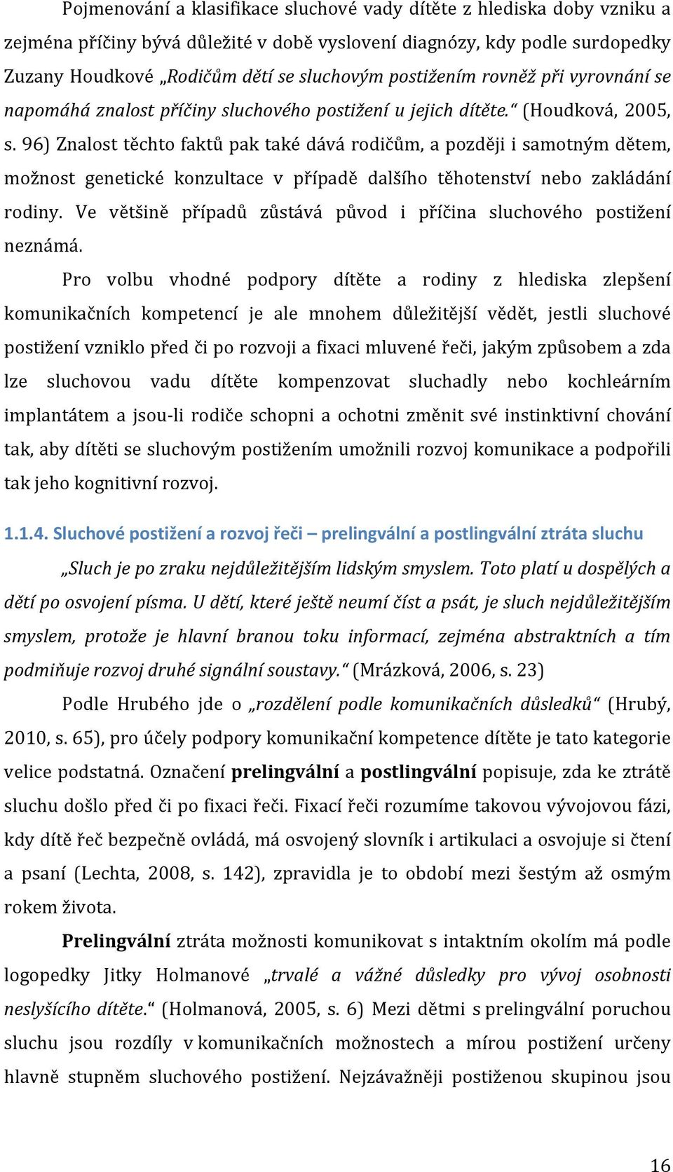 96) Znalost těchto faktů pak také dává rodičům, a později i samotným dětem, možnost genetické konzultace v případě dalšího těhotenství nebo zakládání rodiny.