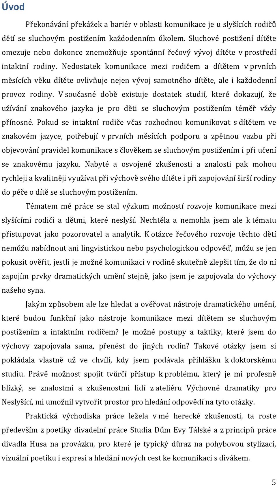 Nedostatek komunikace mezi rodičem a dítětem v prvních měsících věku dítěte ovlivňuje nejen vývoj samotného dítěte, ale i každodenní provoz rodiny.