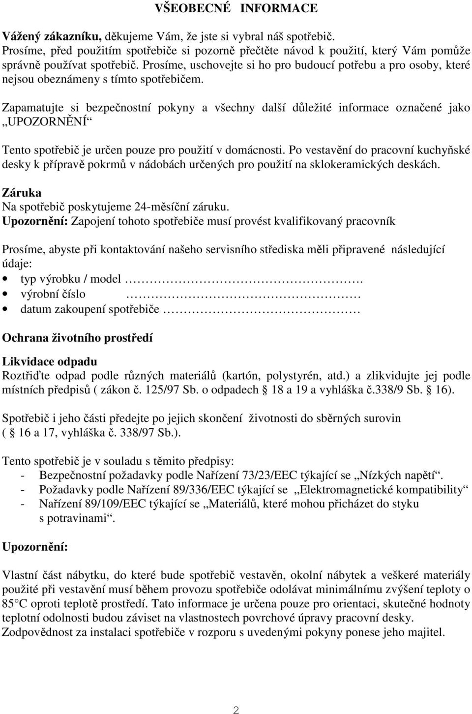 Zapamatujte si bezpenostní pokyny a všechny další dležité informace oznaené jako UPOZORNNÍ Tento spotebi je uren pouze pro použití v domácnosti.