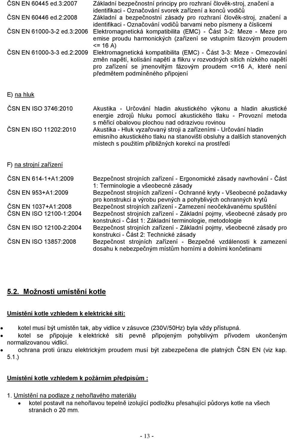 3:2006 Elektromagnetická kompatibilita (EMC) - Část 3-2: Meze - Meze pro emise proudu harmonických (zařízení se vstupním fázovým proudem <= 16 A) ČSN EN 61000-3-3 ed.