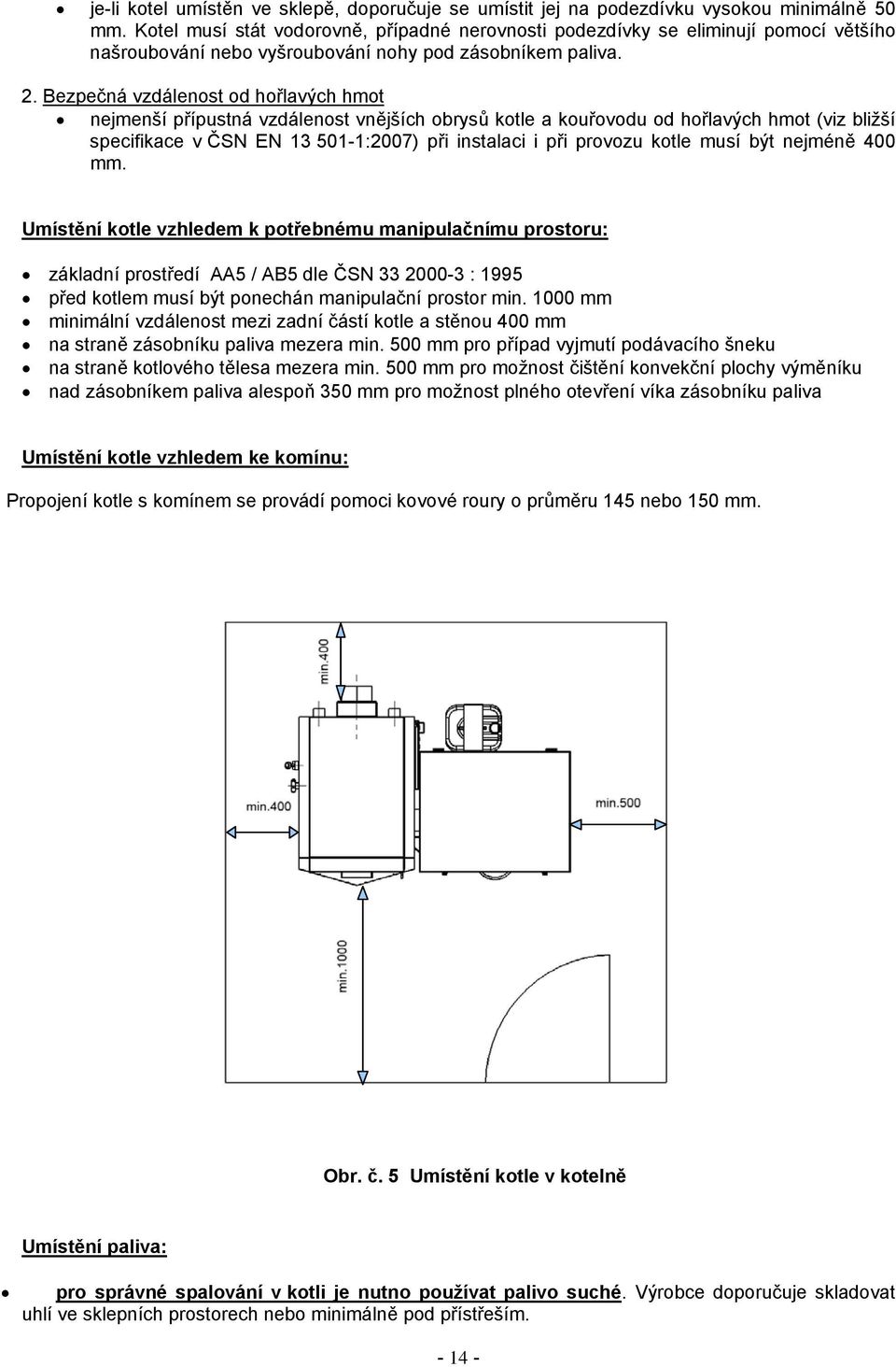 Bezpečná vzdálenost od hořlavých hmot nejmenší přípustná vzdálenost vnějších obrysů kotle a kouřovodu od hořlavých hmot (viz bližší specifikace v ČSN EN 13 501-1:2007) při instalaci i při provozu