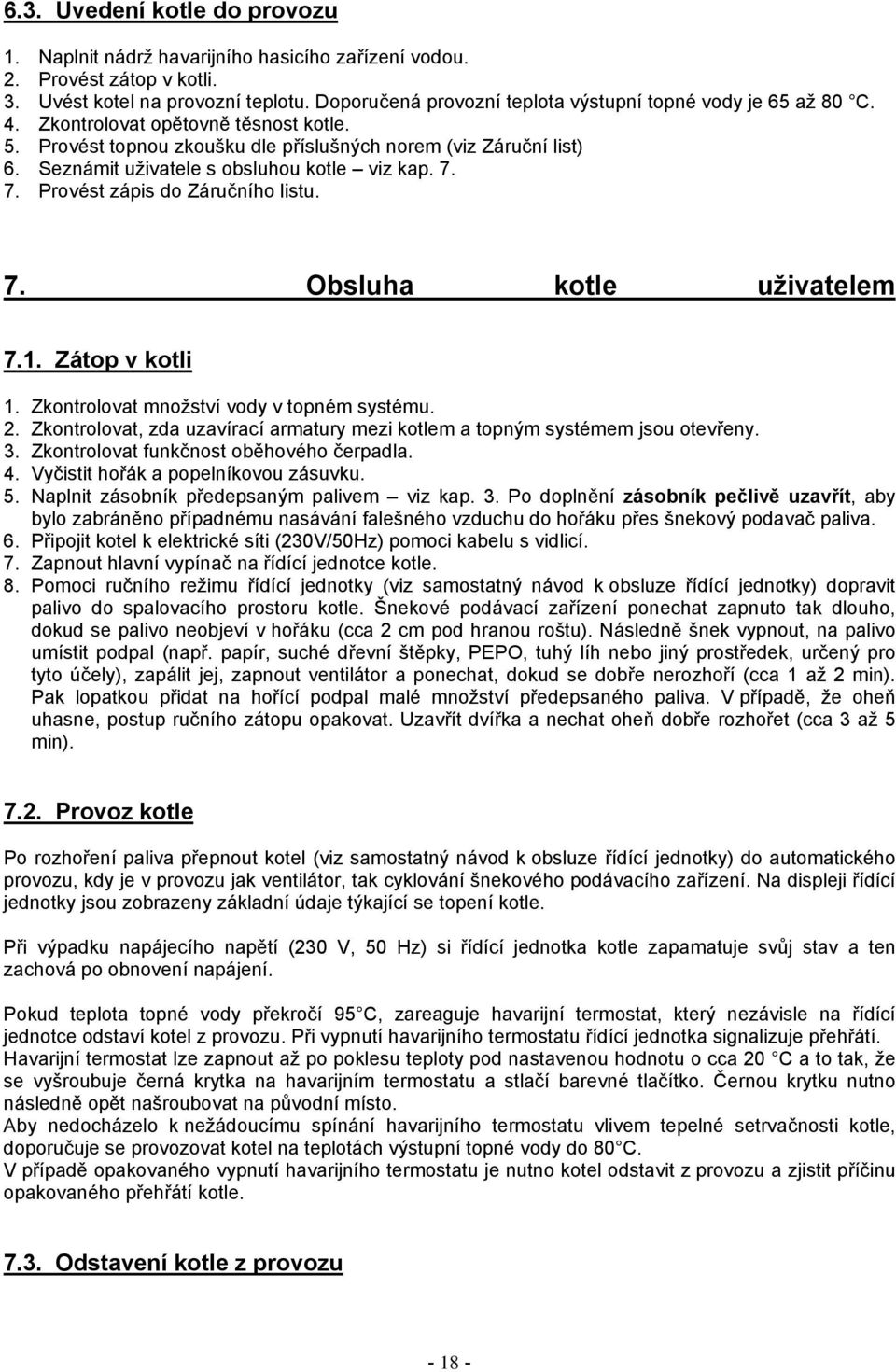 Seznámit uživatele s obsluhou kotle viz kap. 7. 7. Provést zápis do Záručního listu. 7. Obsluha kotle uživatelem 7.1. Zátop v kotli 1. Zkontrolovat množství vody v topném systému. 2.