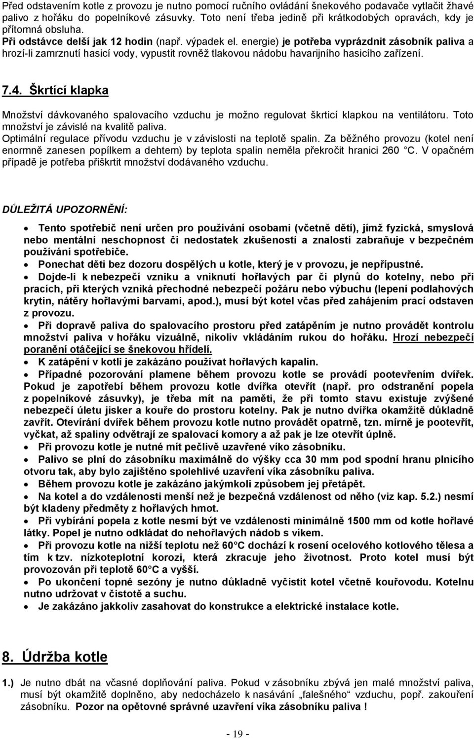 energie) je potřeba vyprázdnit zásobník paliva a hrozí-li zamrznutí hasicí vody, vypustit rovněž tlakovou nádobu havarijního hasicího zařízení. 7.4.