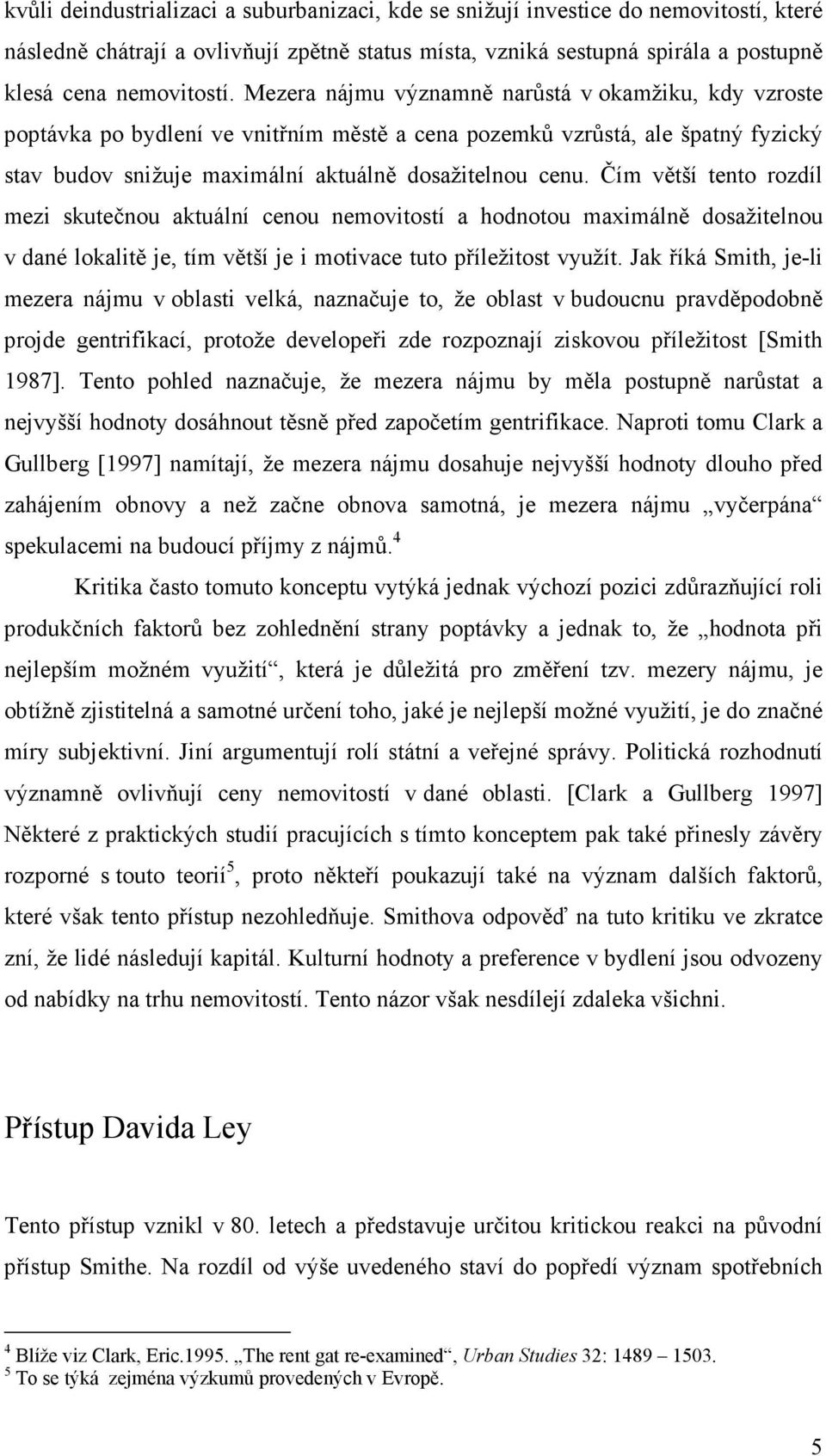 Čím větší tento rozdíl mezi skutečnou aktuální cenou nemovitostí a hodnotou maximálně dosažitelnou v dané lokalitě je, tím větší je i motivace tuto příležitost využít.