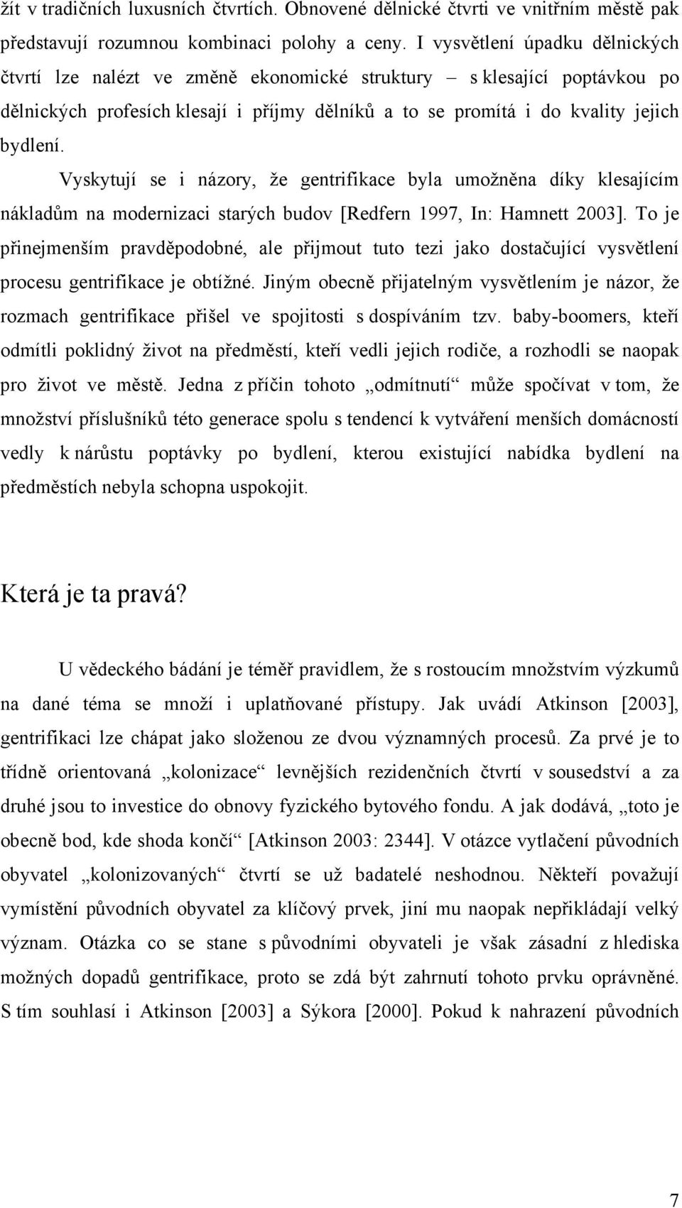 Vyskytují se i názory, že gentrifikace byla umožněna díky klesajícím nákladům na modernizaci starých budov [Redfern 1997, In: Hamnett 2003].