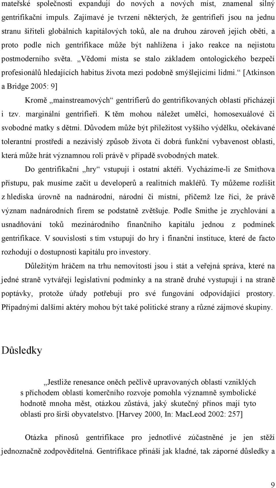 reakce na nejistotu postmoderního světa. Vědomí místa se stalo základem ontologického bezpečí profesionálů hledajících habitus života mezi podobně smýšlejícími lidmi.