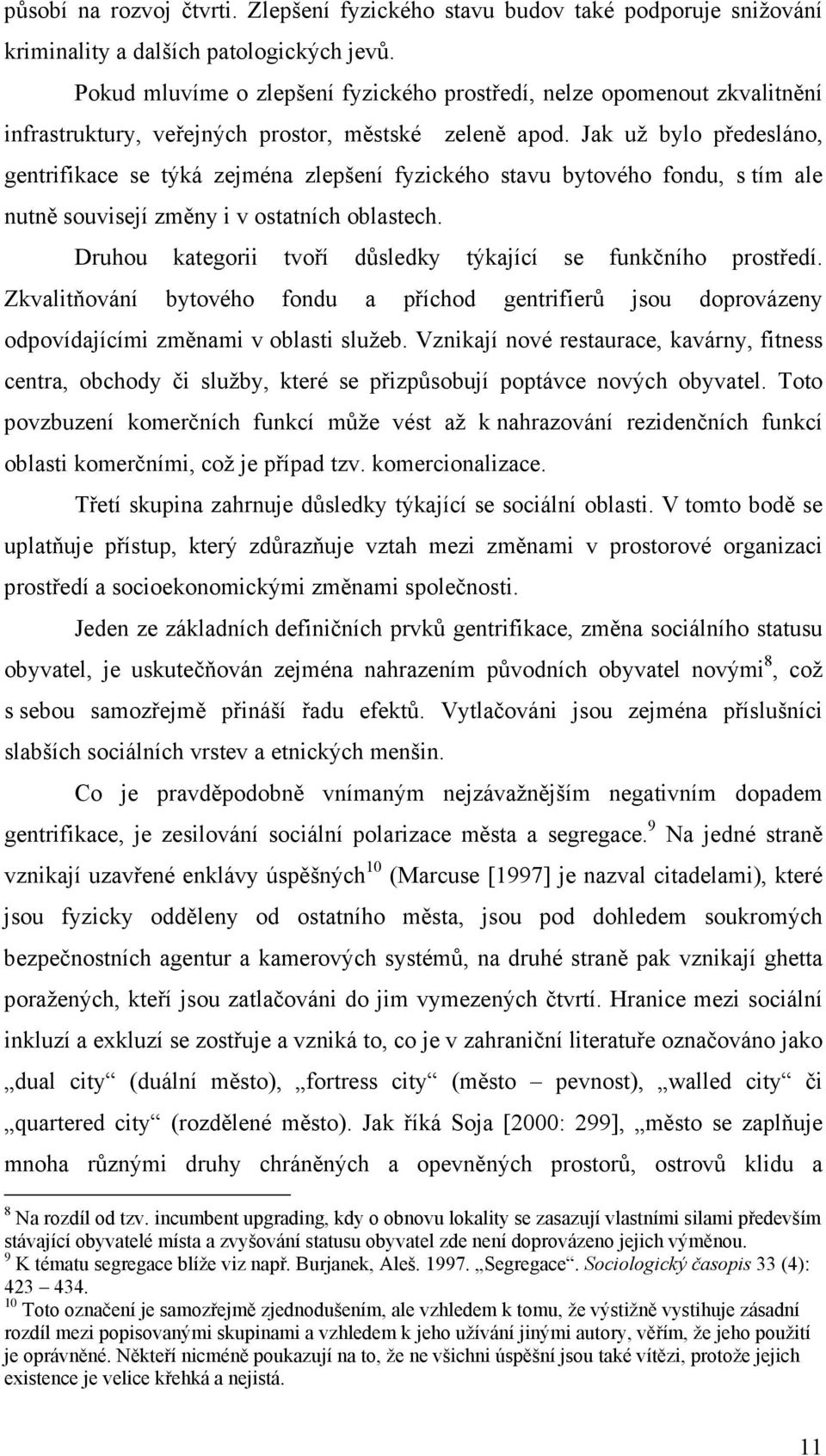 Jak už bylo předesláno, gentrifikace se týká zejména zlepšení fyzického stavu bytového fondu, s tím ale nutně souvisejí změny i v ostatních oblastech.