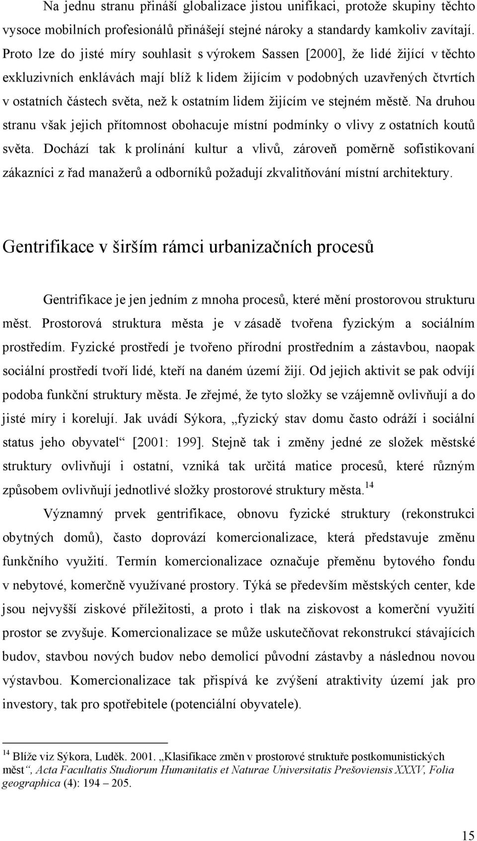 ostatním lidem žijícím ve stejném městě. Na druhou stranu však jejich přítomnost obohacuje místní podmínky o vlivy z ostatních koutů světa.