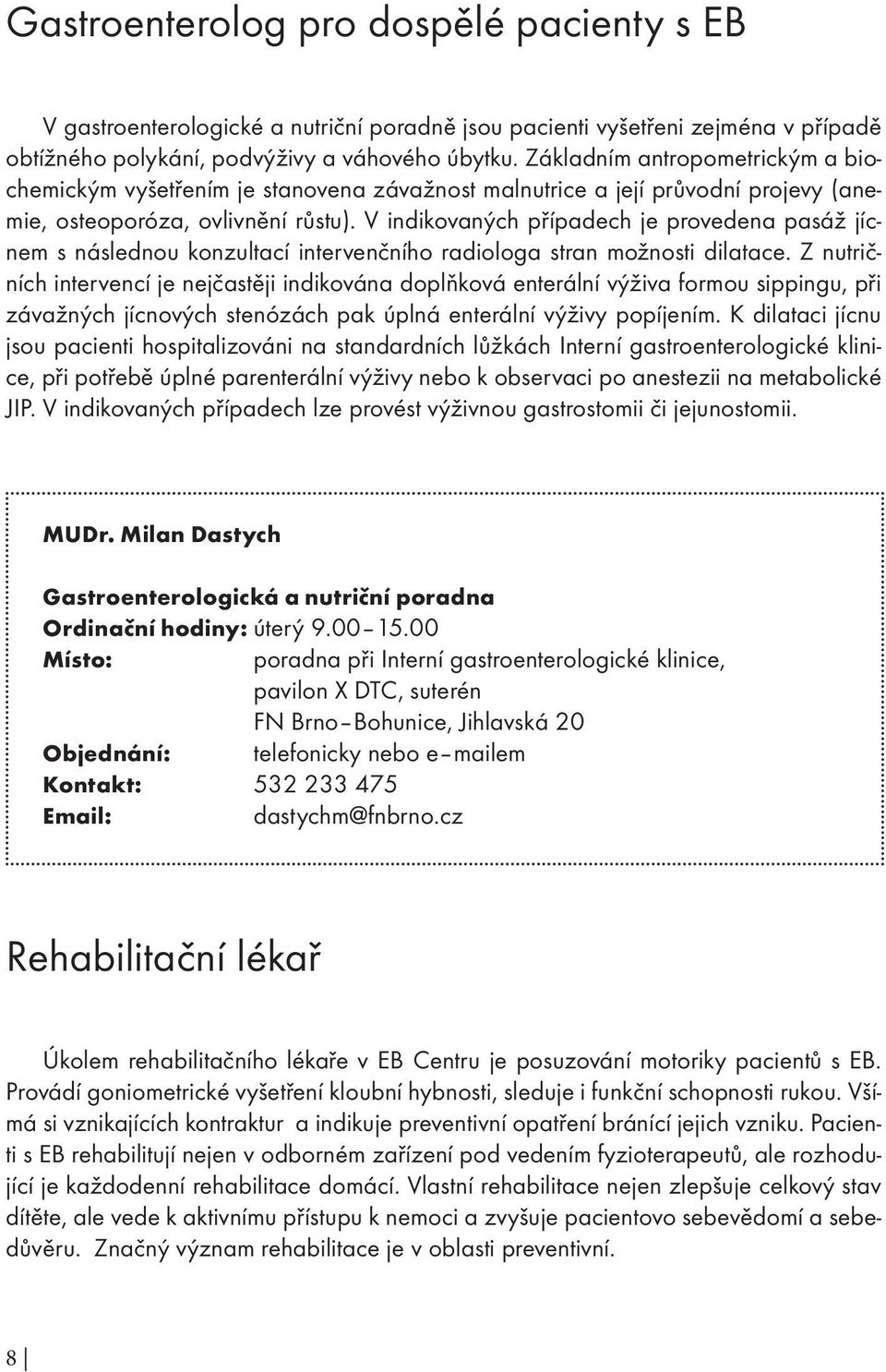 V indikovaných případech je provedena pasáž jícnem s následnou konzultací intervenčního radiologa stran možnosti dilatace.