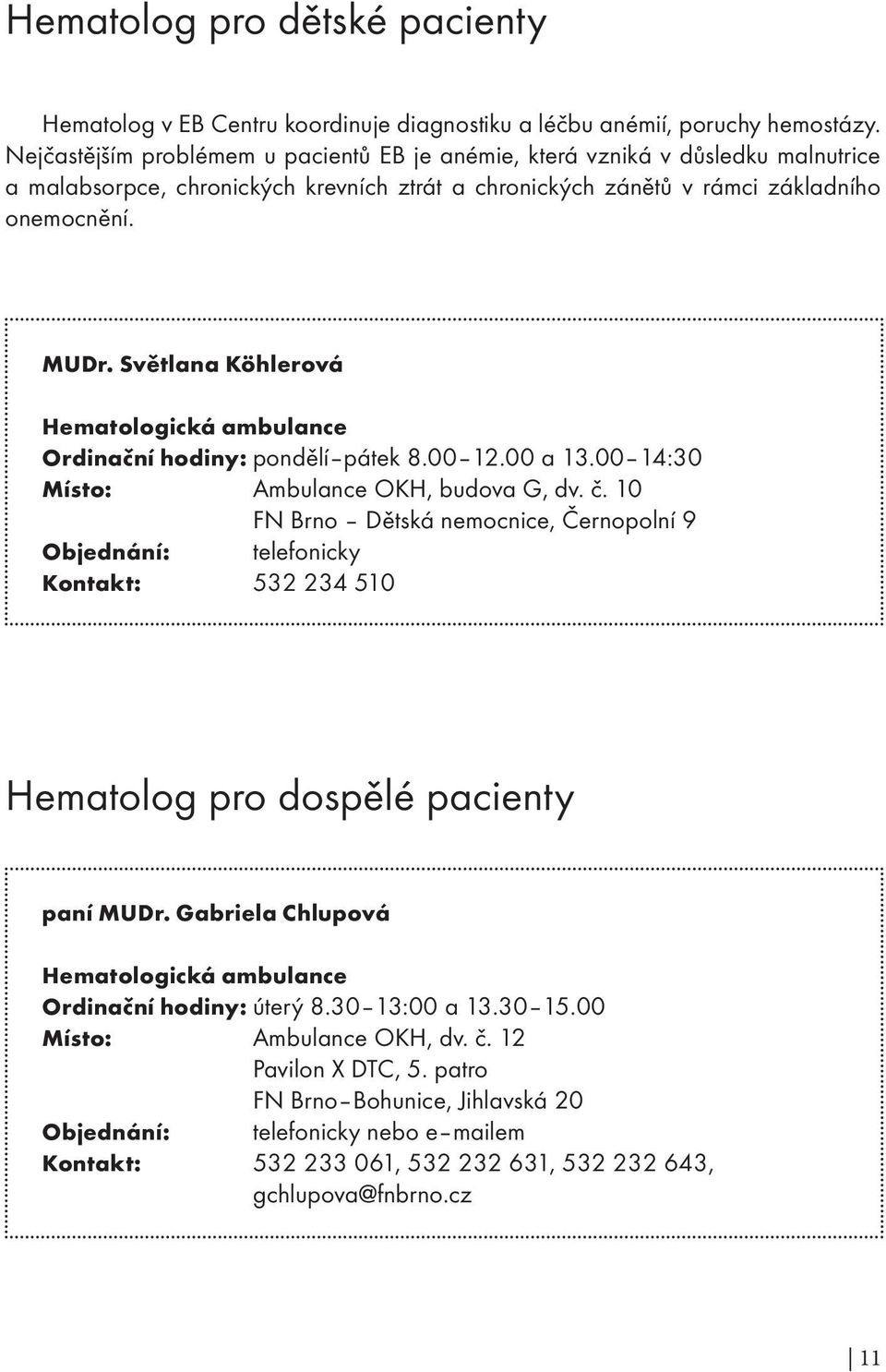 Světlana Köhlerová Hematologická ambulance Ordinační hodiny: pondělí pátek 8.00 12.00 a 13.00 14:30 Ambulance OKH, budova G, dv. č.