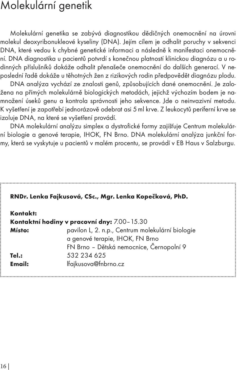 DNA diagnostika u pacientů potvrdí s konečnou platností klinickou diagnózu a u rodinných příslušníků dokáže odhalit přenašeče onemocnění do dalších generací.