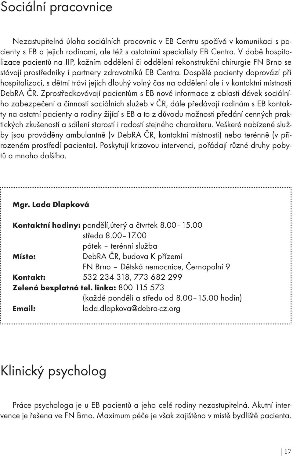 Dospělé pacienty doprovází při hospitalizaci, s dětmi tráví jejich dlouhý volný čas na oddělení ale i v kontaktní místnosti DebRA ČR.