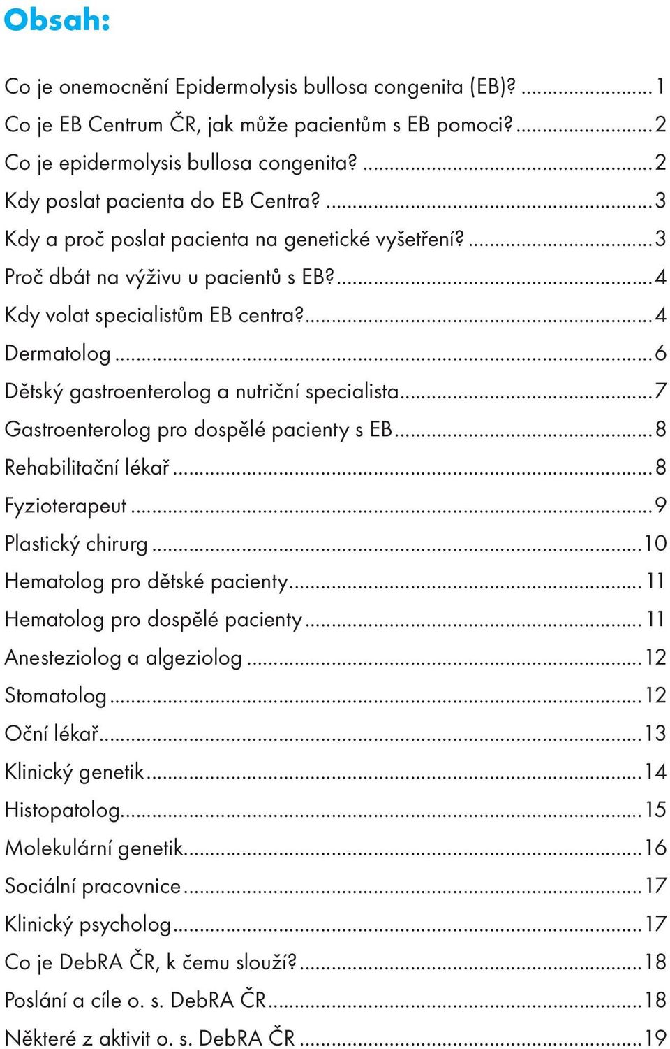 ..7 Gastroenterolog pro dospělé pacienty s EB...8 Rehabilitační lékař...8 Fyzioterapeut...9 Plastický chirurg...10 Hematolog pro dětské pacienty...11 Hematolog pro dospělé pacienty.