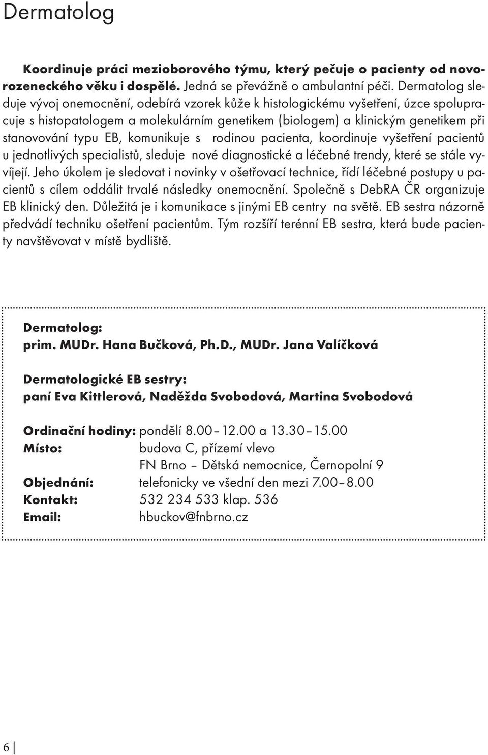 EB, komunikuje s rodinou pacienta, koordinuje vyšetření pacientů u jednotlivých specialistů, sleduje nové diagnostické a léčebné trendy, které se stále vyvíjejí.