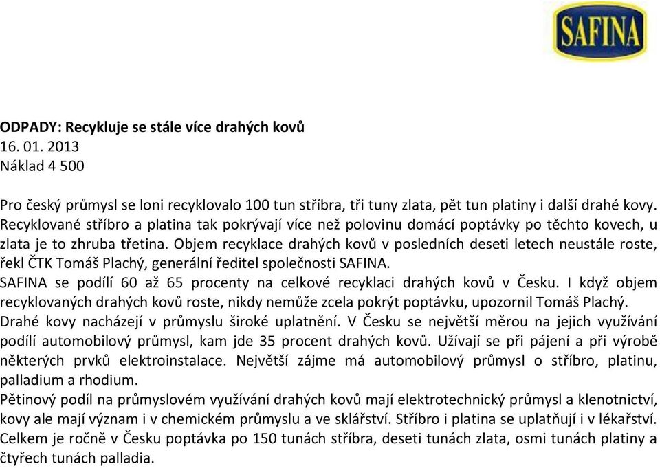 Objem recyklace drahých kovů v posledních deseti letech neustále roste, řekl ČTK Tomáš Plachý, generální ředitel společnosti SAFINA.