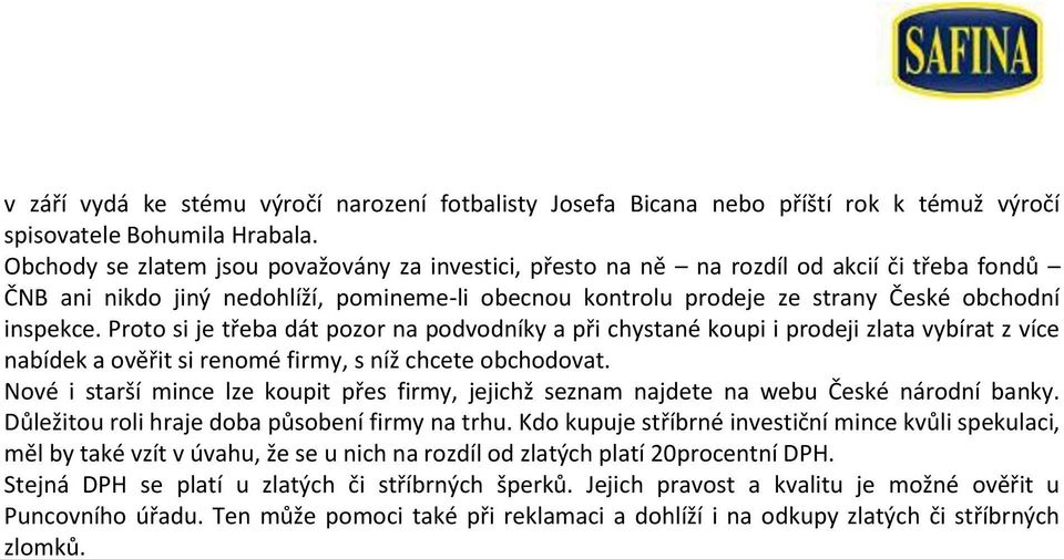 Proto si je třeba dát pozor na podvodníky a při chystané koupi i prodeji zlata vybírat z více nabídek a ověřit si renomé firmy, s níž chcete obchodovat.