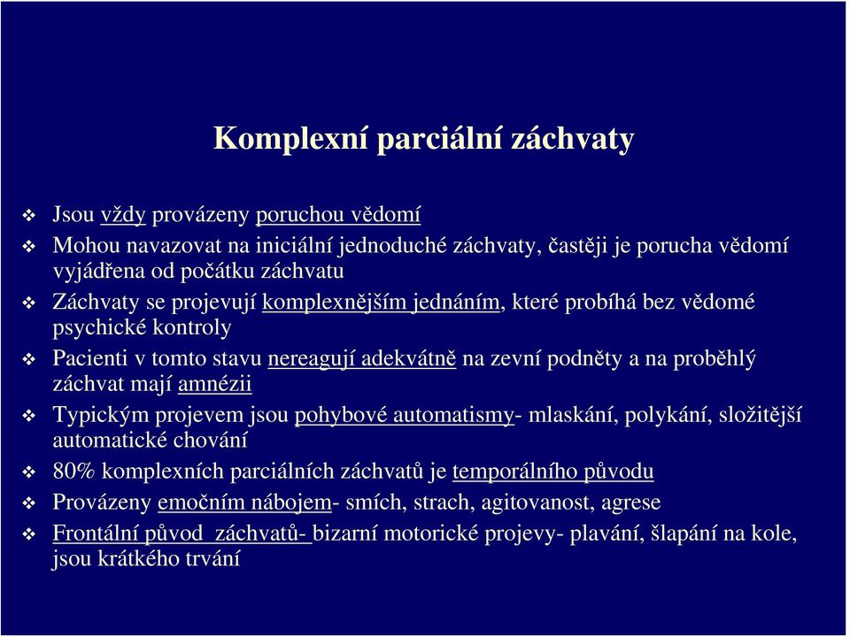 proběhlý záchvat mají amnézii Typickým projevem jsou pohybové automatismy- mlaskání, polykání, složitější automatické chování 80% komplexních parciálních záchvatů je