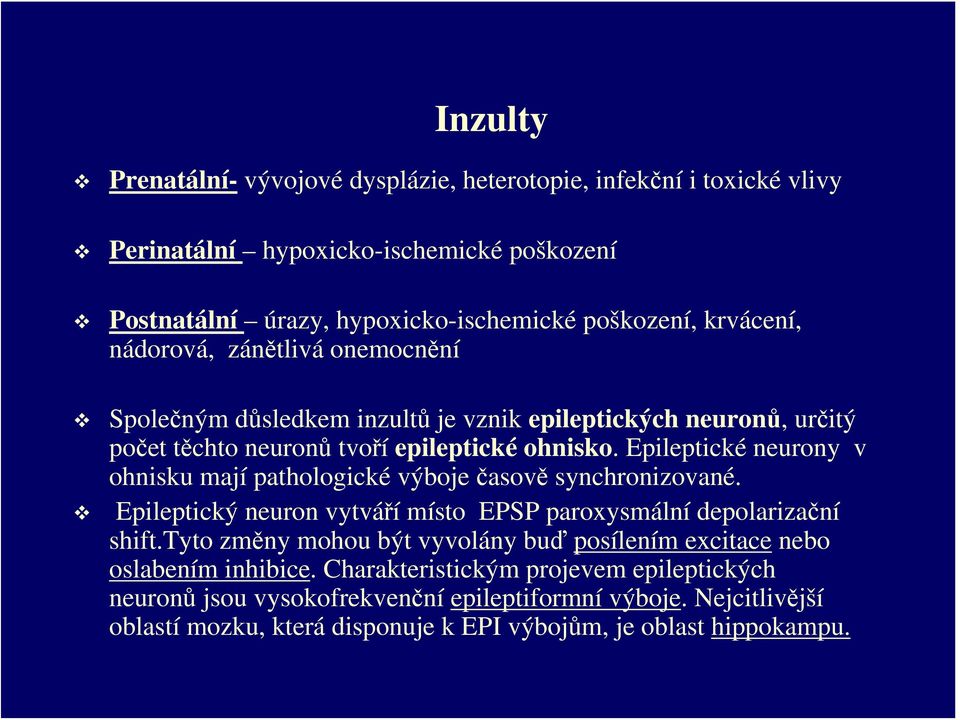 Epileptické neurony v ohnisku mají pathologické výboje časově synchronizované. Epileptický neuron vytváří místo EPSP paroxysmální depolarizační shift.