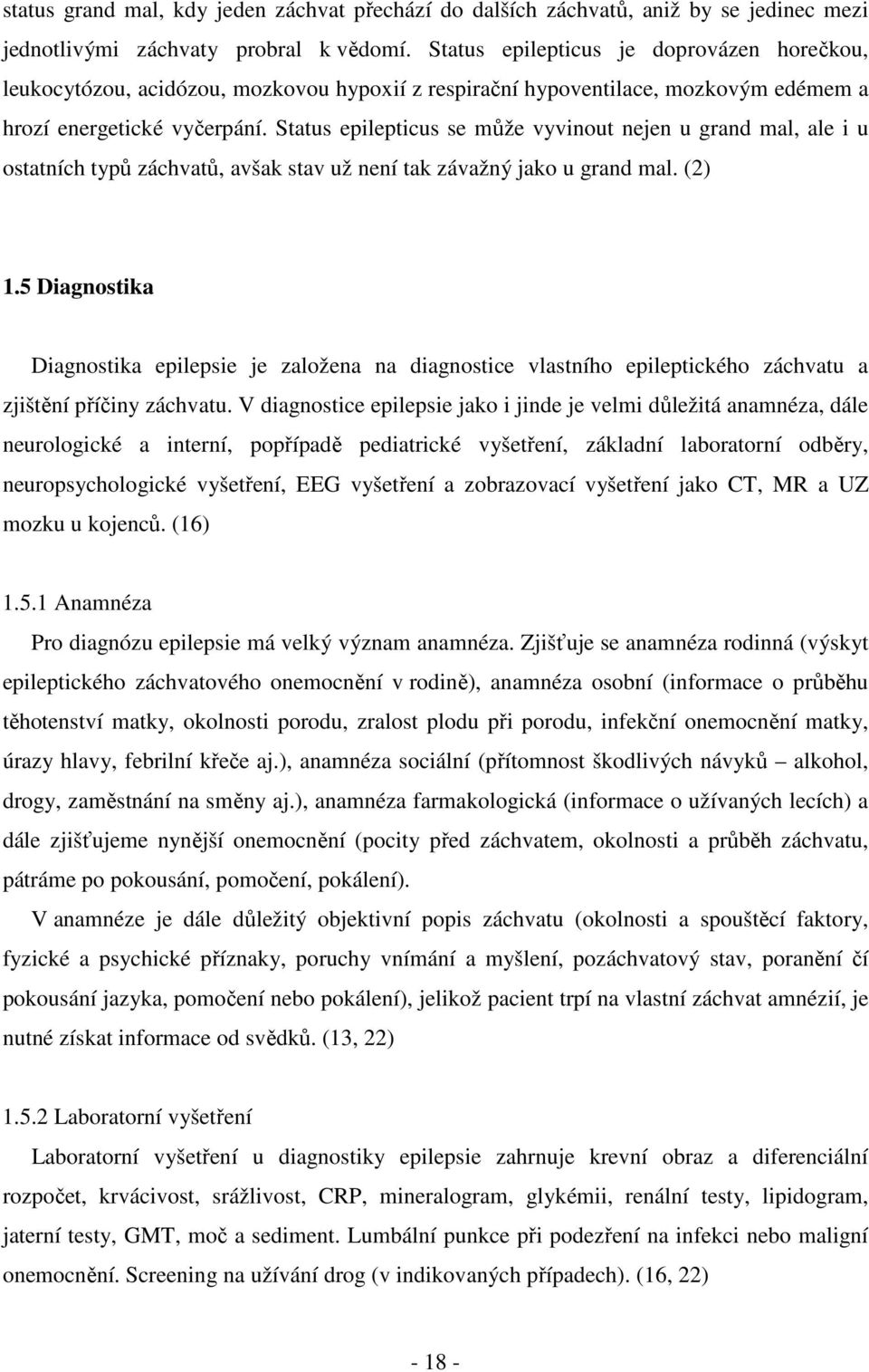 Status epilepticus se může vyvinout nejen u grand mal, ale i u ostatních typů záchvatů, avšak stav už není tak závažný jako u grand mal. (2) 1.