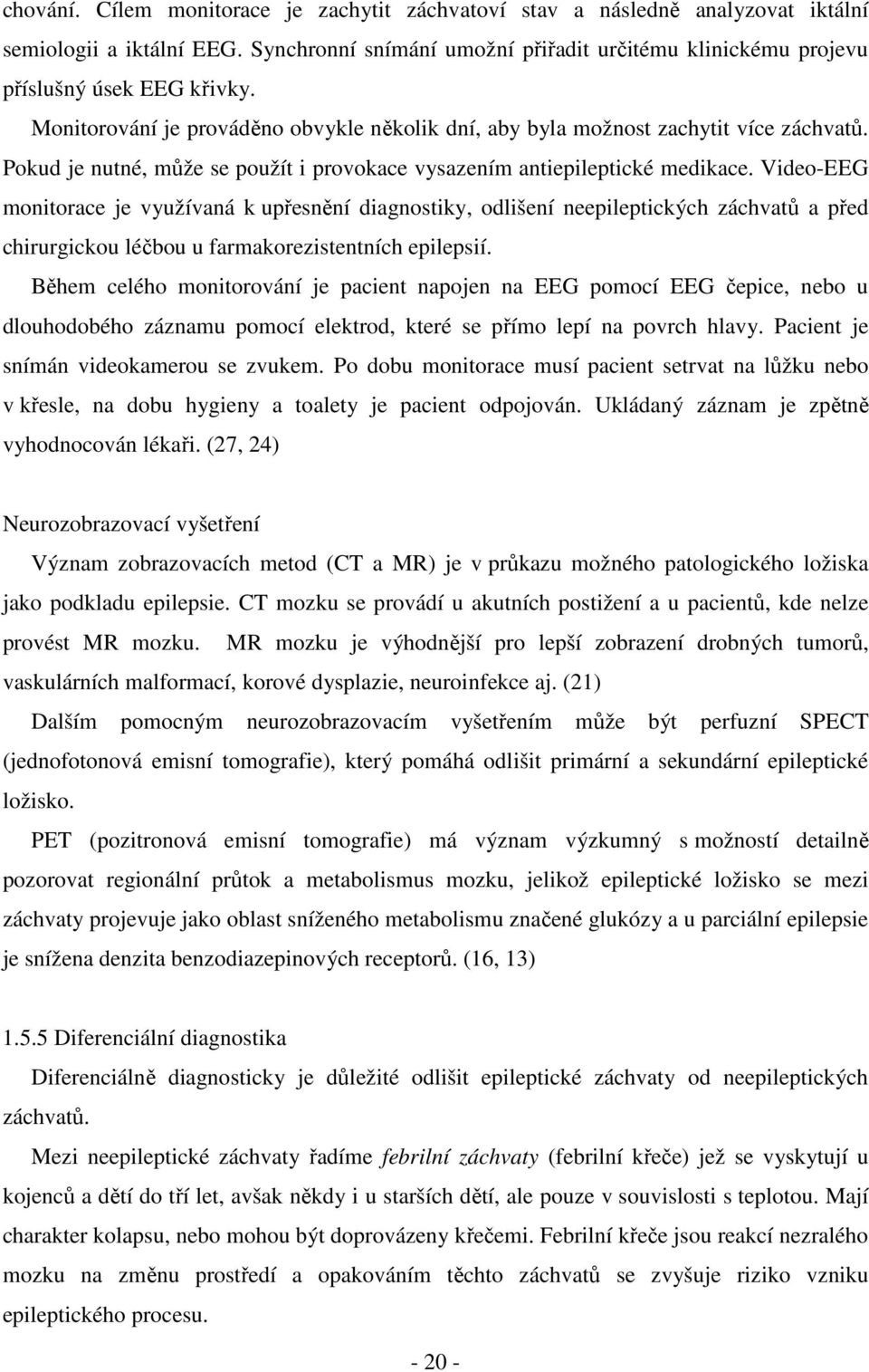 Video-EEG monitorace je využívaná k upřesnění diagnostiky, odlišení neepileptických záchvatů a před chirurgickou léčbou u farmakorezistentních epilepsií.